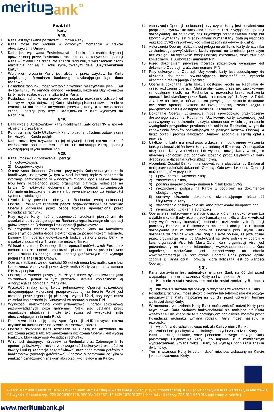 małoletniej poniżej 13 roku życia, zwanymi dalej Użytkownikiem karty. 4. Warunkiem wydania Karty jest złożenie przez Użytkownika Karty podpisanego formularza bankowego zawierającego jego dane osobowe.