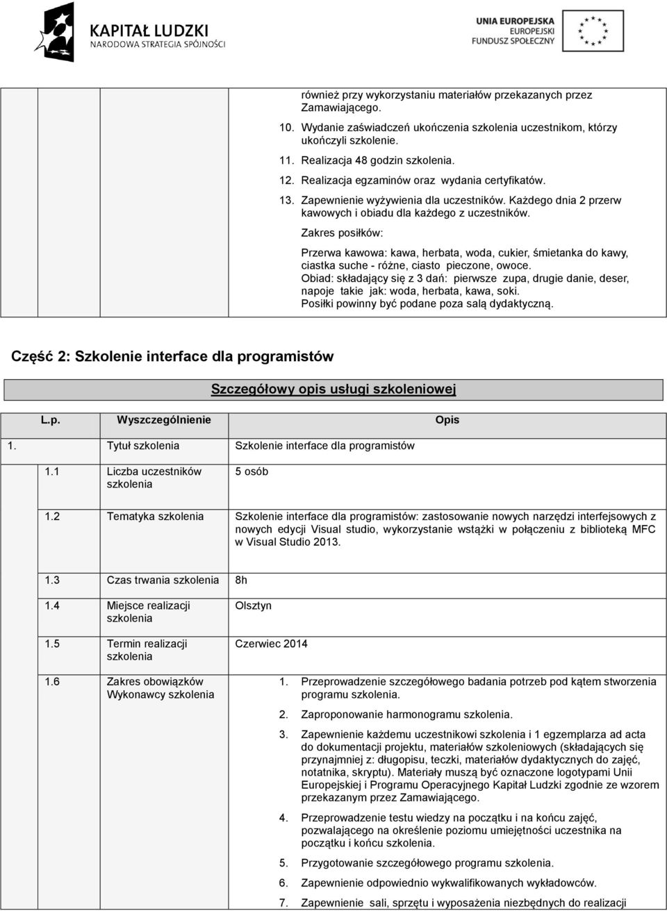 Zakres posiłków: Przerwa kawowa: kawa, herbata, woda, cukier, śmietanka do kawy, ciastka suche - różne, ciasto pieczone, owoce.