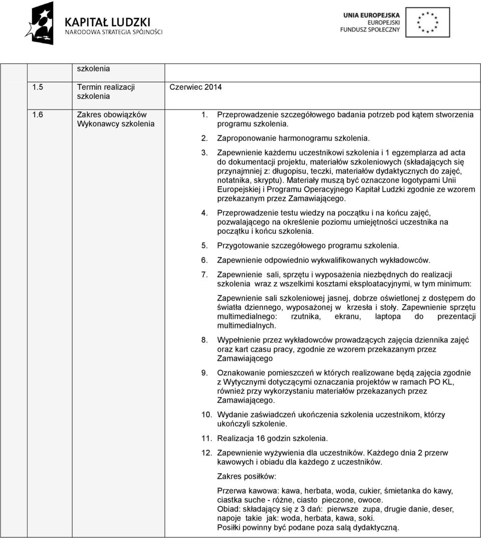 notatnika, skryptu). Materiały muszą być oznaczone logotypami Unii Europejskiej i Programu Operacyjnego Kapitał Ludzki zgodnie ze wzorem przekazanym przez Zamawiającego. 4.