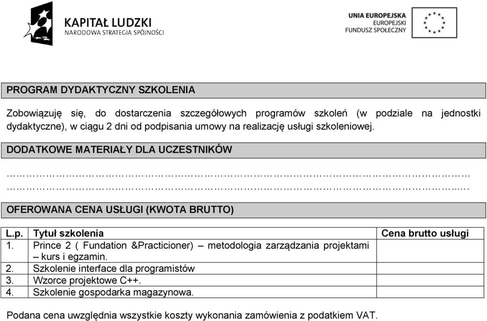 Prince 2 ( Fundation &Practicioner) metodologia zarządzania projektami kurs i egzamin. 2. Szkolenie interface dla programistów 3.