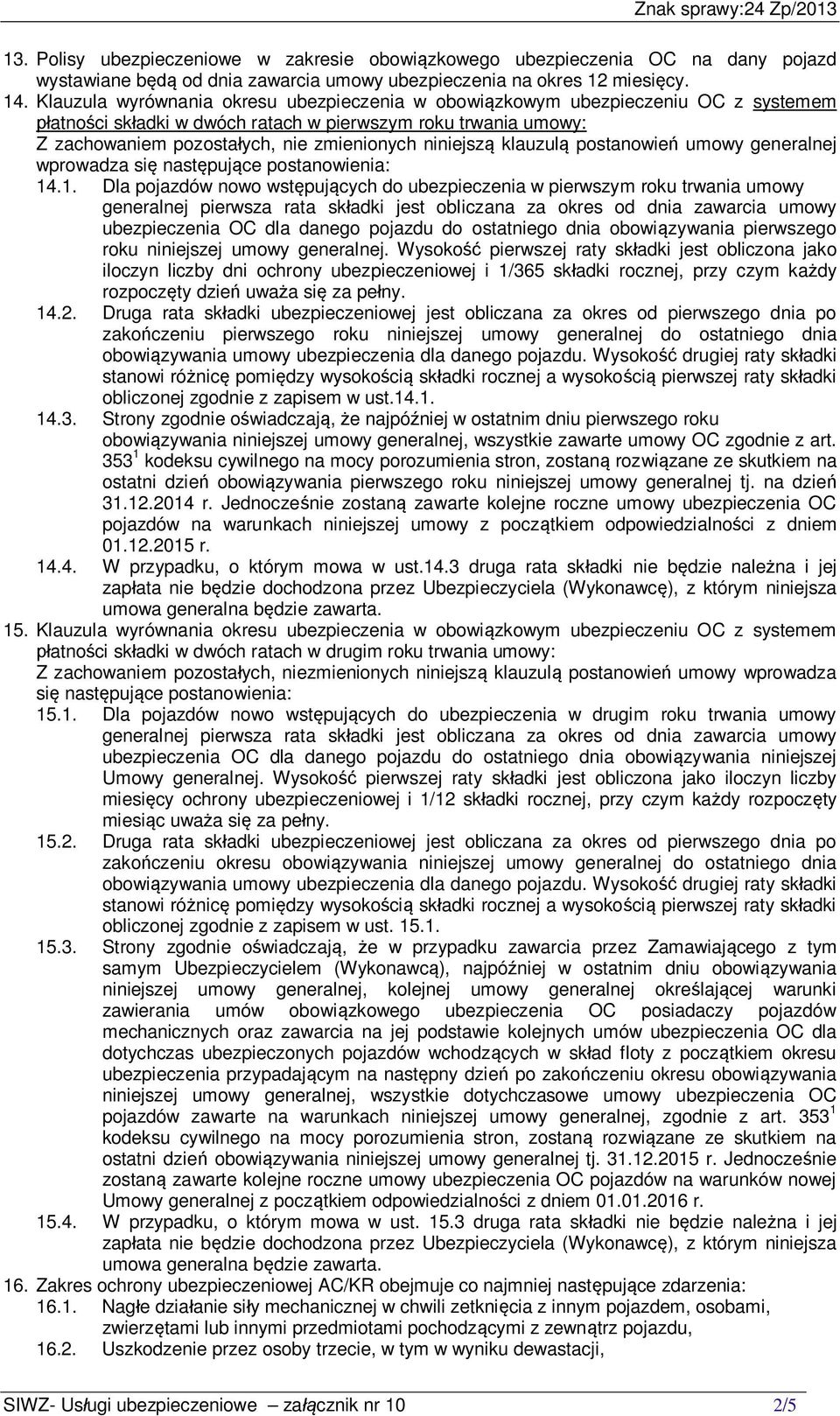.1. Dla pojazdów nowo wst puj cych do ubezpieczenia w pierwszym roku trwania umowy generalnej pierwsza rata sk adki jest obliczana za okres od dnia zawarcia umowy ubezpieczenia OC dla danego pojazdu