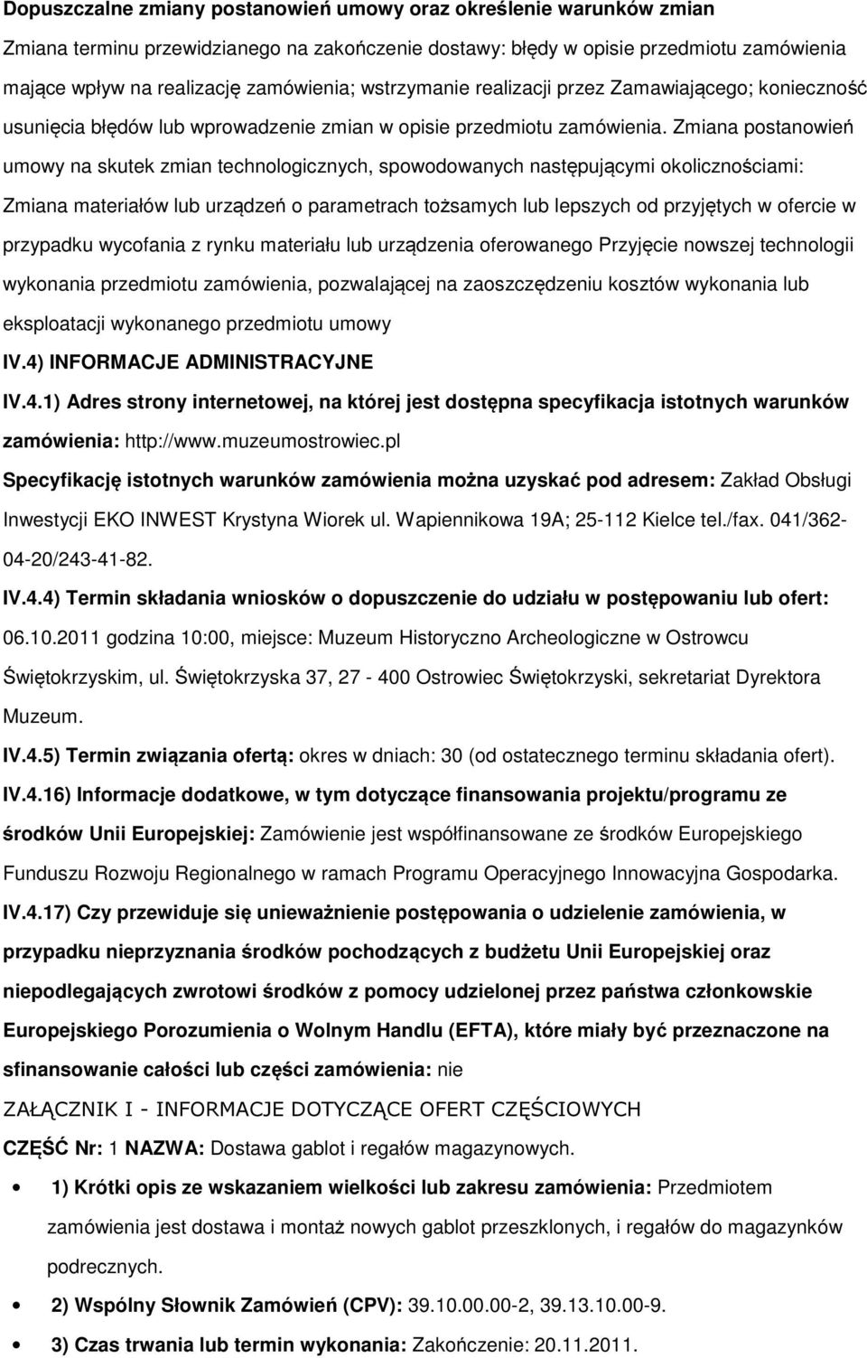 Zmiana postanowień umowy na skutek zmian technologicznych, spowodowanych następującymi okolicznościami: Zmiana materiałów lub urządzeń o parametrach tożsamych lub lepszych od przyjętych w ofercie w