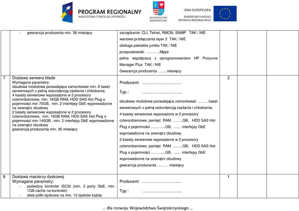 2 interfejsy GbE wyprowadzone na zewnątrz obudowy 2 kasety serwerowe wyposażone w 2 procesory czterordzeniowe, min. 6GB RAM, HDD SAS Hot Plug o pojemności min 40GB ; min.