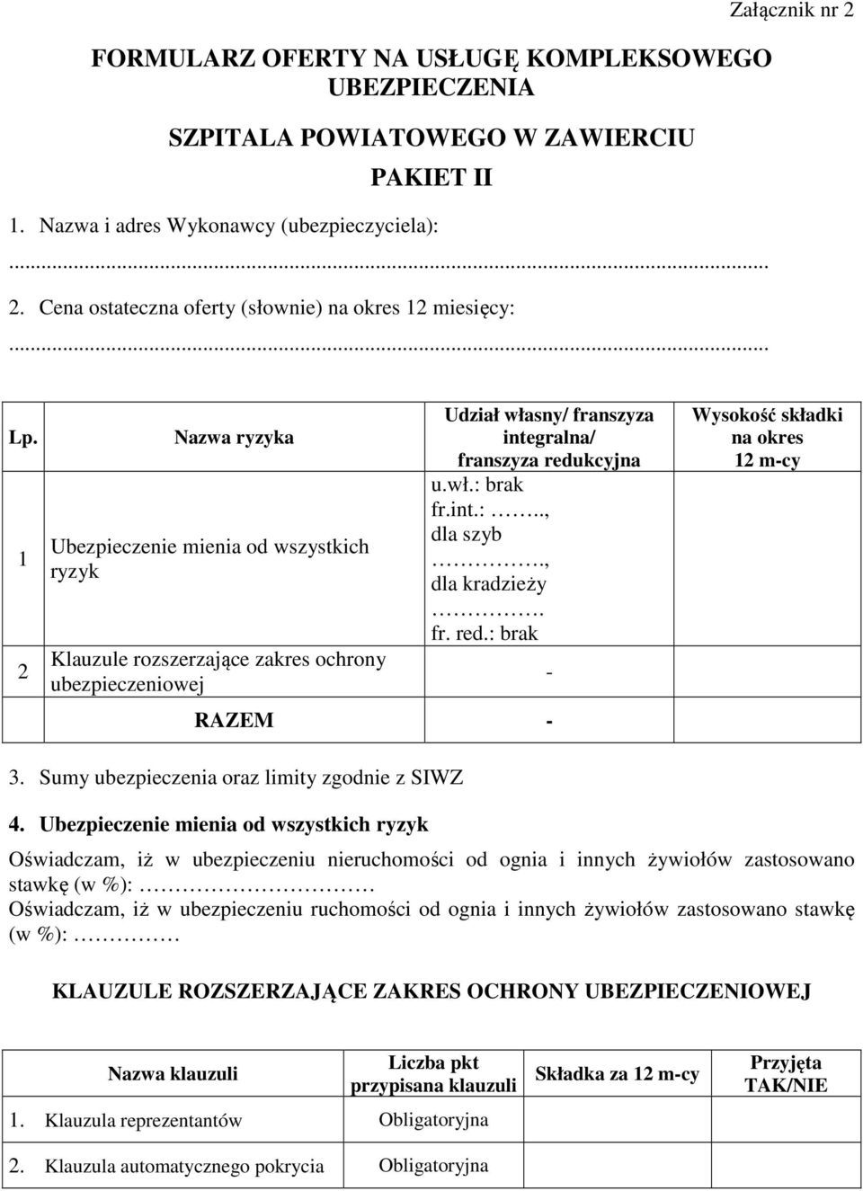 1 2 Nazwa ryzyka Ubezpieczenie mienia od wszystkich ryzyk Klauzule rozszerzające zakres ochrony ubezpieczeniowej Udział własny/ franszyza integralna/ franszyza redukcyjna u.wł.: brak fr.int.:.., dla szyb.