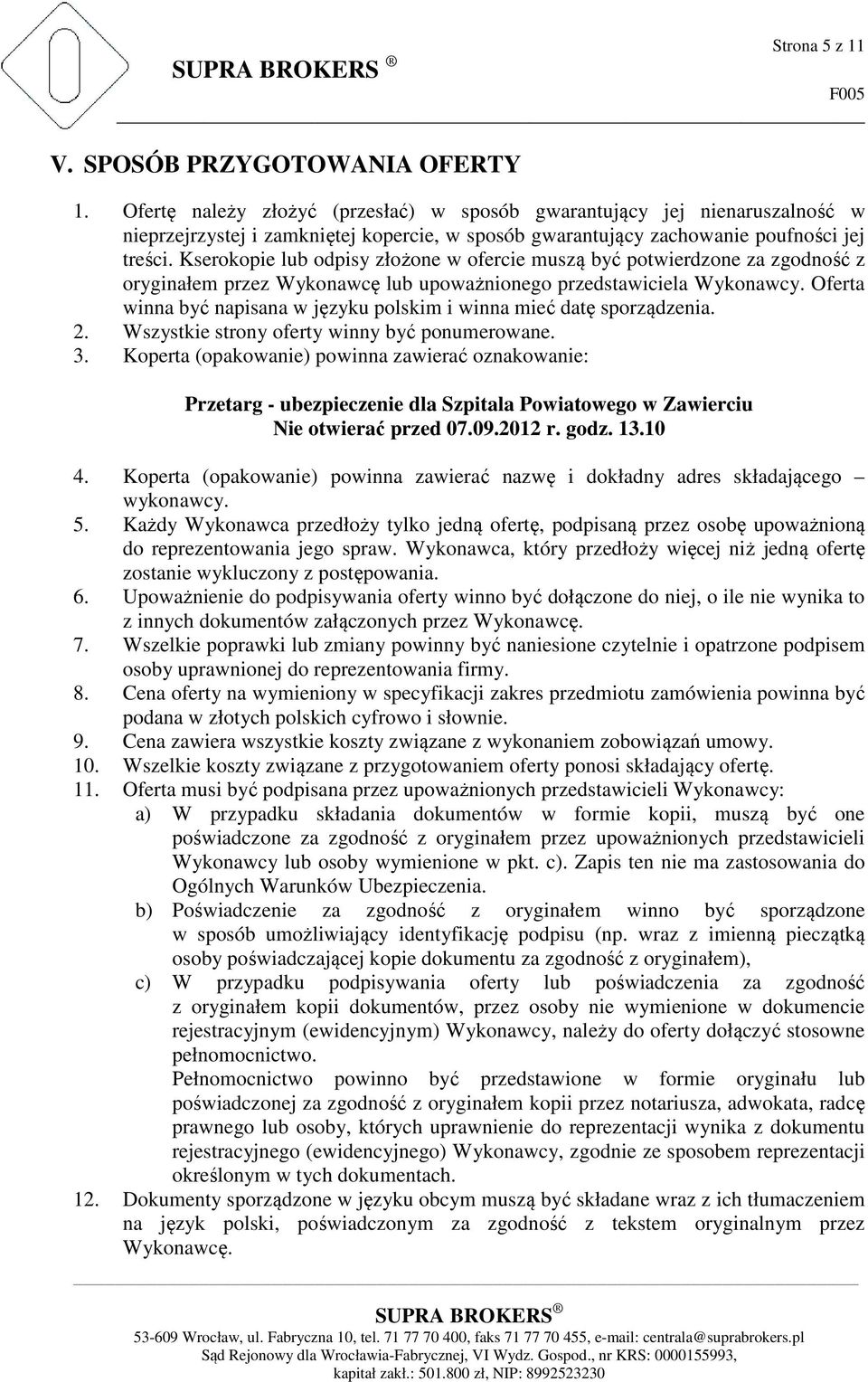 Kserokopie lub odpisy złożone w ofercie muszą być potwierdzone za zgodność z oryginałem przez Wykonawcę lub upoważnionego przedstawiciela Wykonawcy.