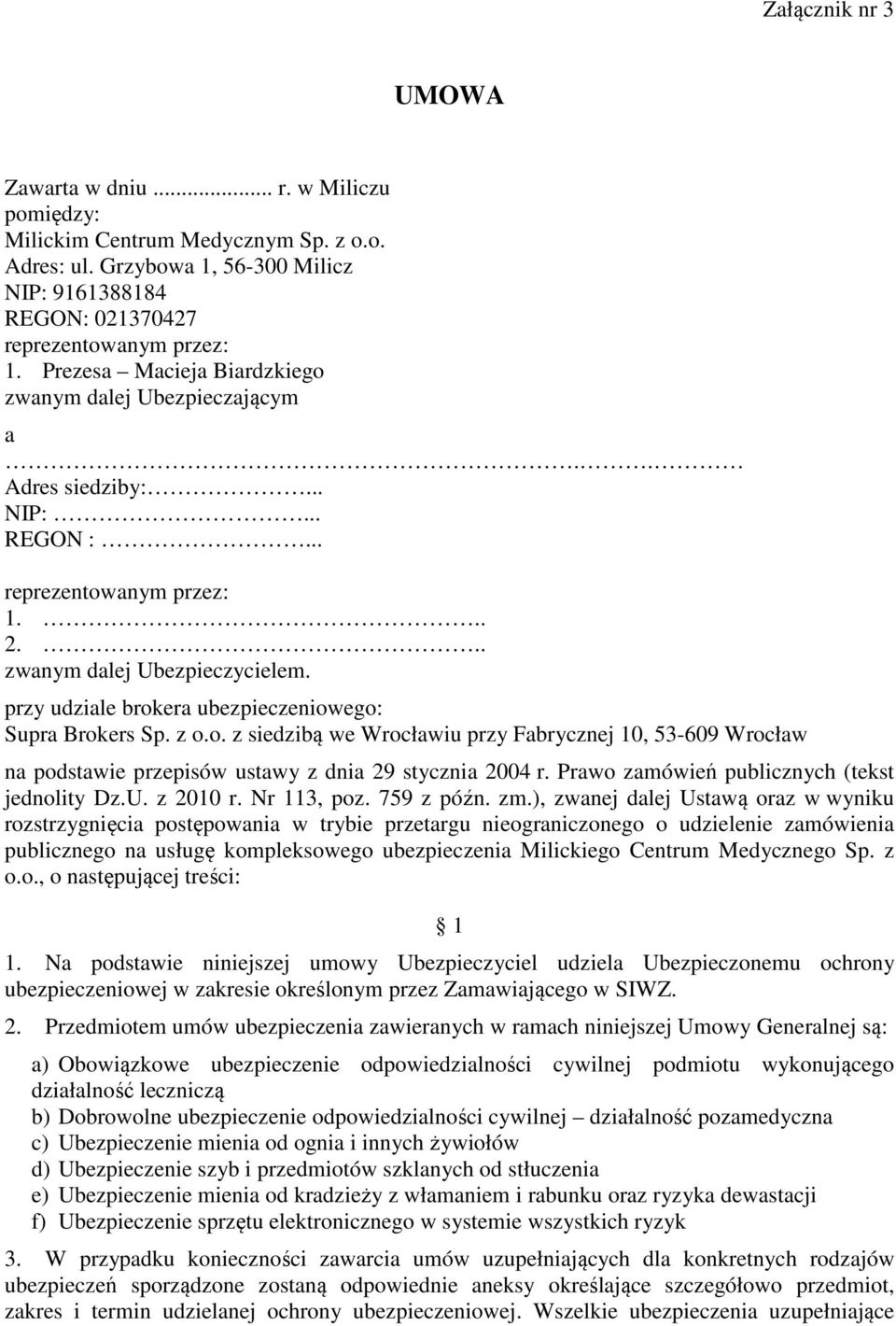 przy udziale brokera ubezpieczeniowego: Supra Brokers Sp. z o.o. z siedzibą we Wrocławiu przy Fabrycznej 10, 53-609 Wrocław na podstawie przepisów ustawy z dnia 29 stycznia 2004 r.