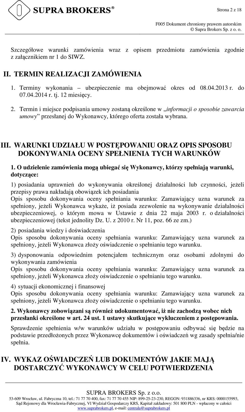 Termin i miejsce podpisania umowy zostaną określone w informacji o sposobie zawarcia umowy przesłanej do Wykonawcy, którego oferta została wybrana. III.