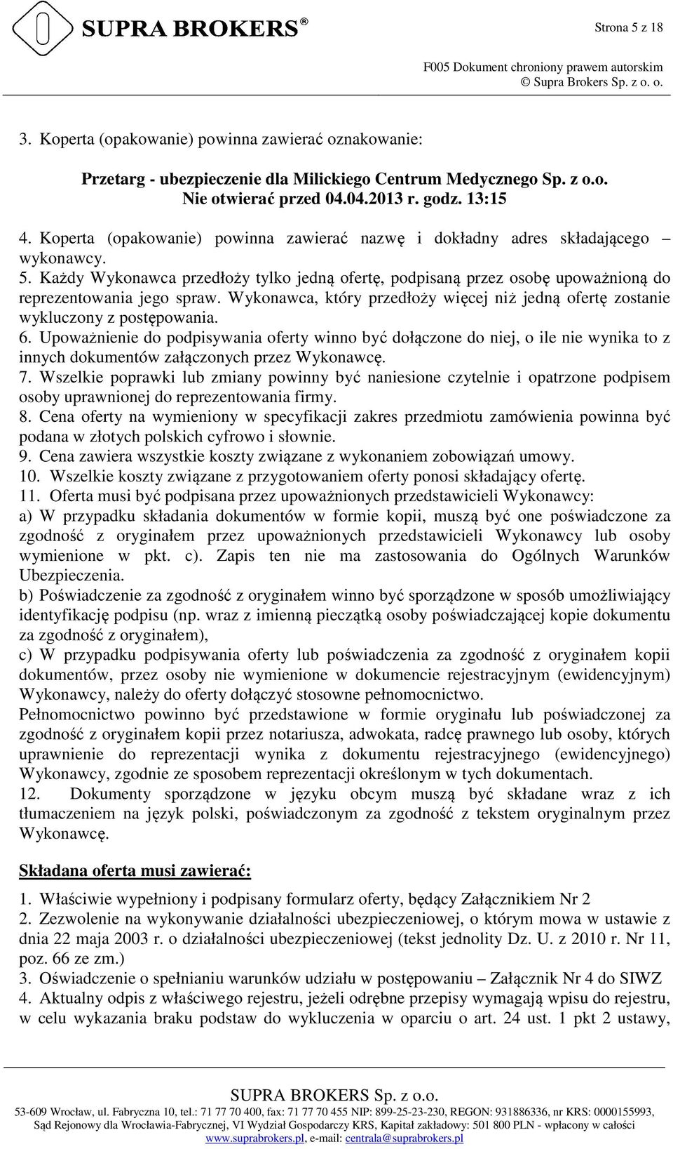 Wykonawca, który przedłoży więcej niż jedną ofertę zostanie wykluczony z postępowania. 6.