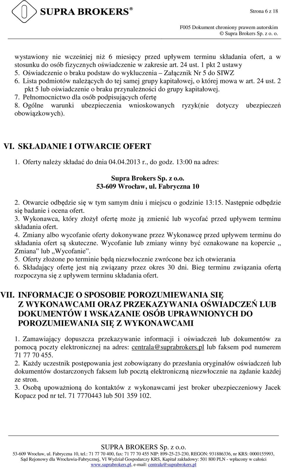 2 pkt 5 lub oświadczenie o braku przynależności do grupy kapitałowej. 7. Pełnomocnictwo dla osób podpisujących ofertę 8.