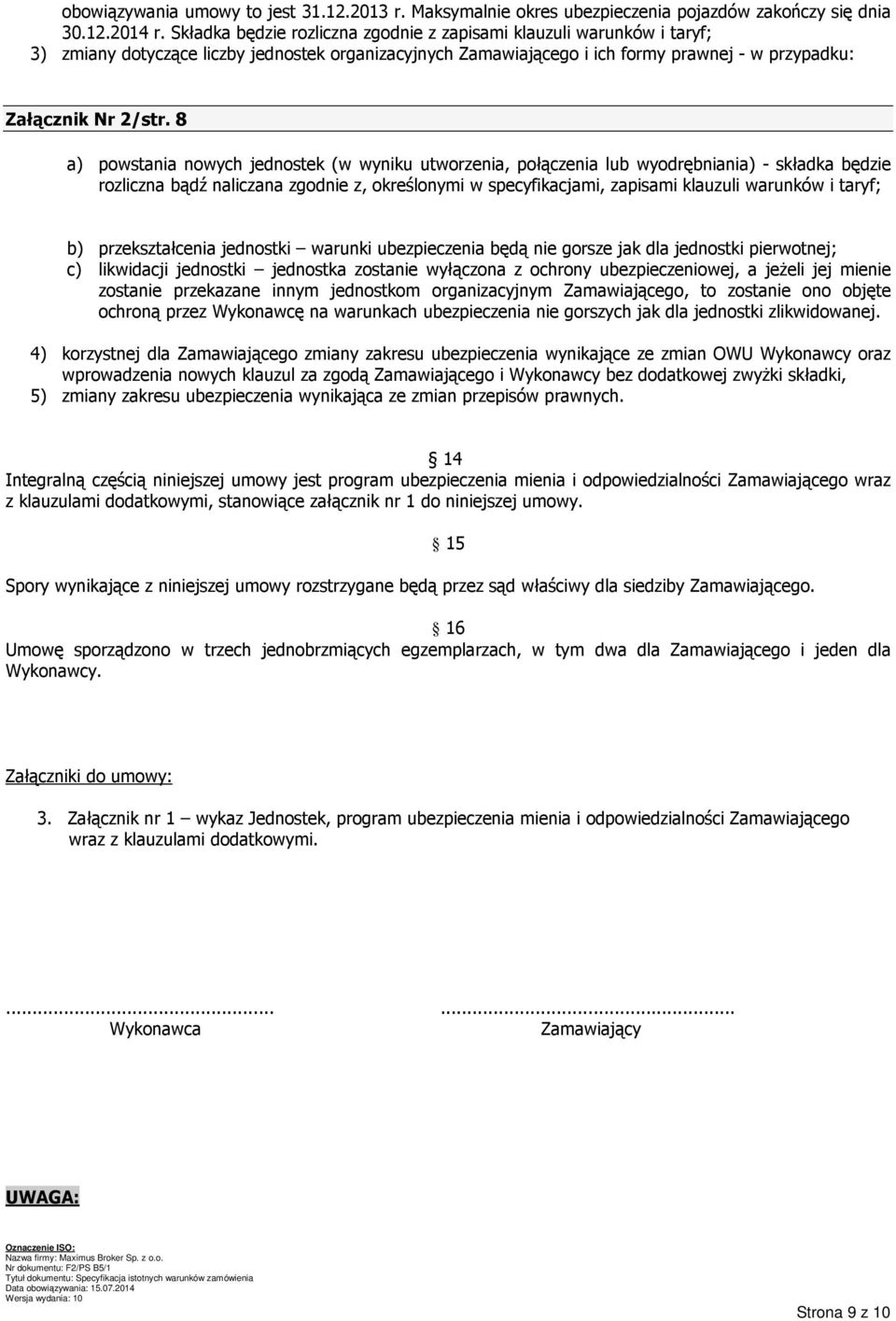 8 a) powstania nowych jednostek (w wyniku utworzenia, połączenia lub wyodrębniania) - składka będzie rozliczna bądź naliczana zgodnie z, określonymi w specyfikacjami, zapisami klauzuli warunków i