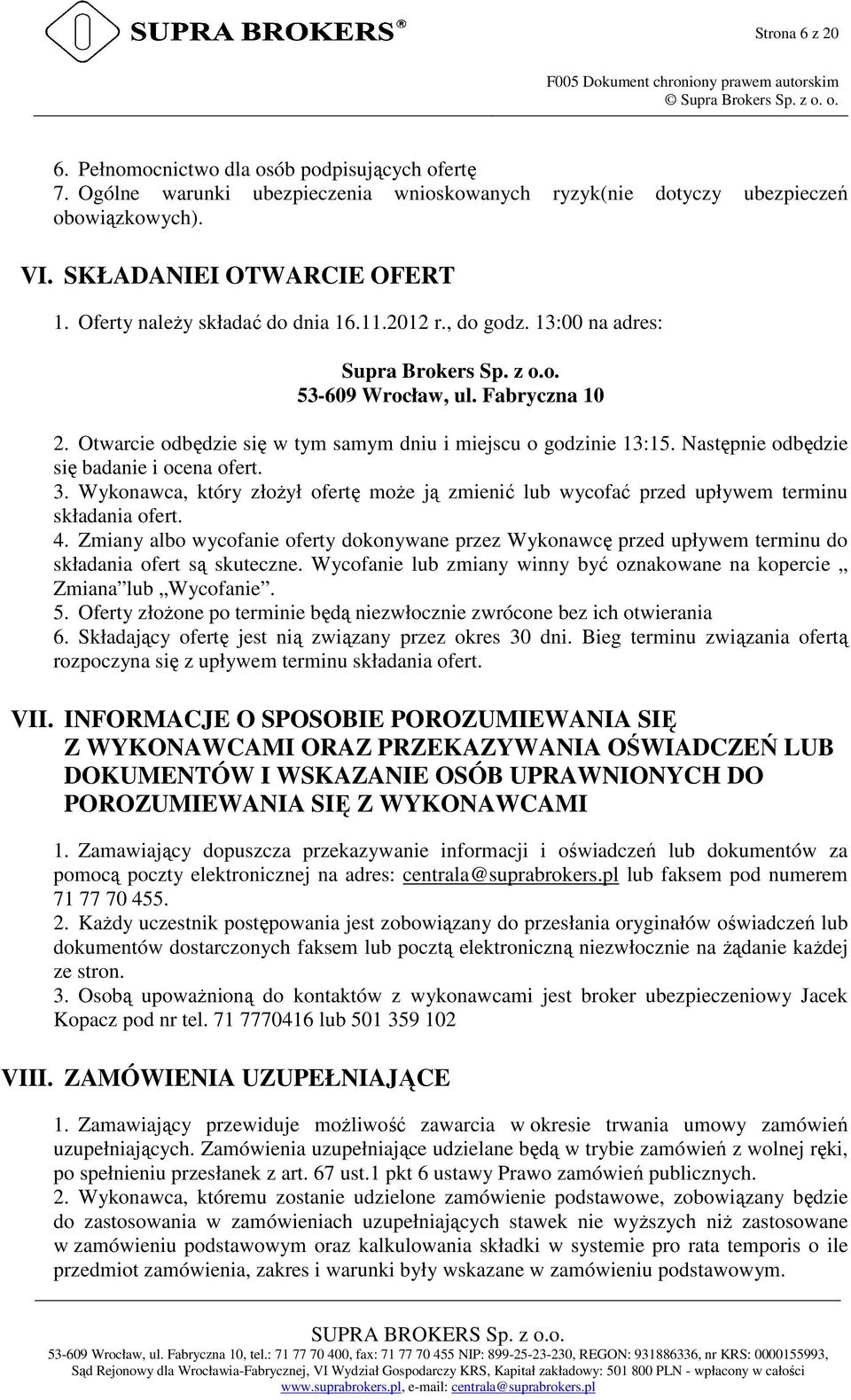 13:00 na adres: Supra Brokers Sp. z o.o. 53-609 Wrocław, ul. Fabryczna 10 2. Otwarcie odbędzie się w tym samym dniu i miejscu o godzinie 13:15. Następnie odbędzie się badanie i ocena ofert. 3.