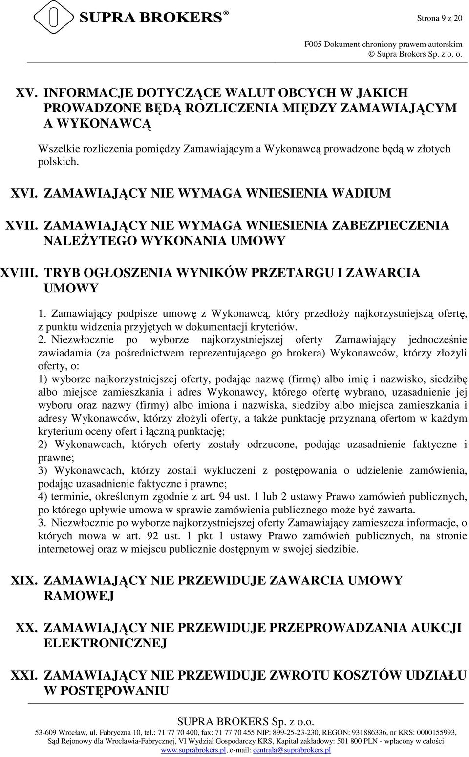 ZAMAWIAJĄCY NIE WYMAGA WNIESIENIA WADIUM XVII. ZAMAWIAJĄCY NIE WYMAGA WNIESIENIA ZABEZPIECZENIA NALEśYTEGO WYKONANIA UMOWY XVIII. TRYB OGŁOSZENIA WYNIKÓW PRZETARGU I ZAWARCIA UMOWY 1.