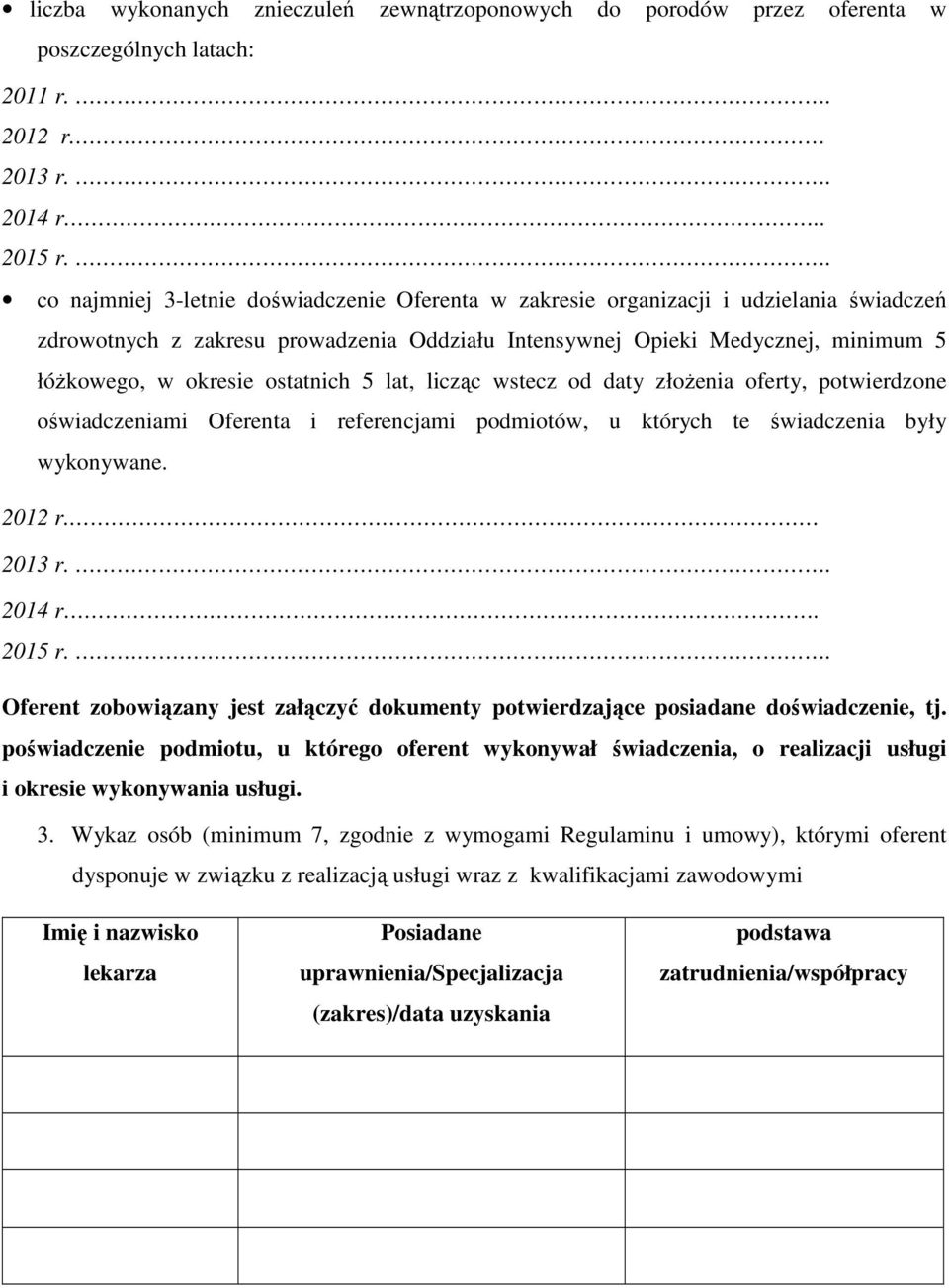 podmiotów, u których te świadczenia były wykonywane. 2014 r. Oferent zobowiązany jest załączyć dokumenty potwierdzające posiadane doświadczenie, tj.