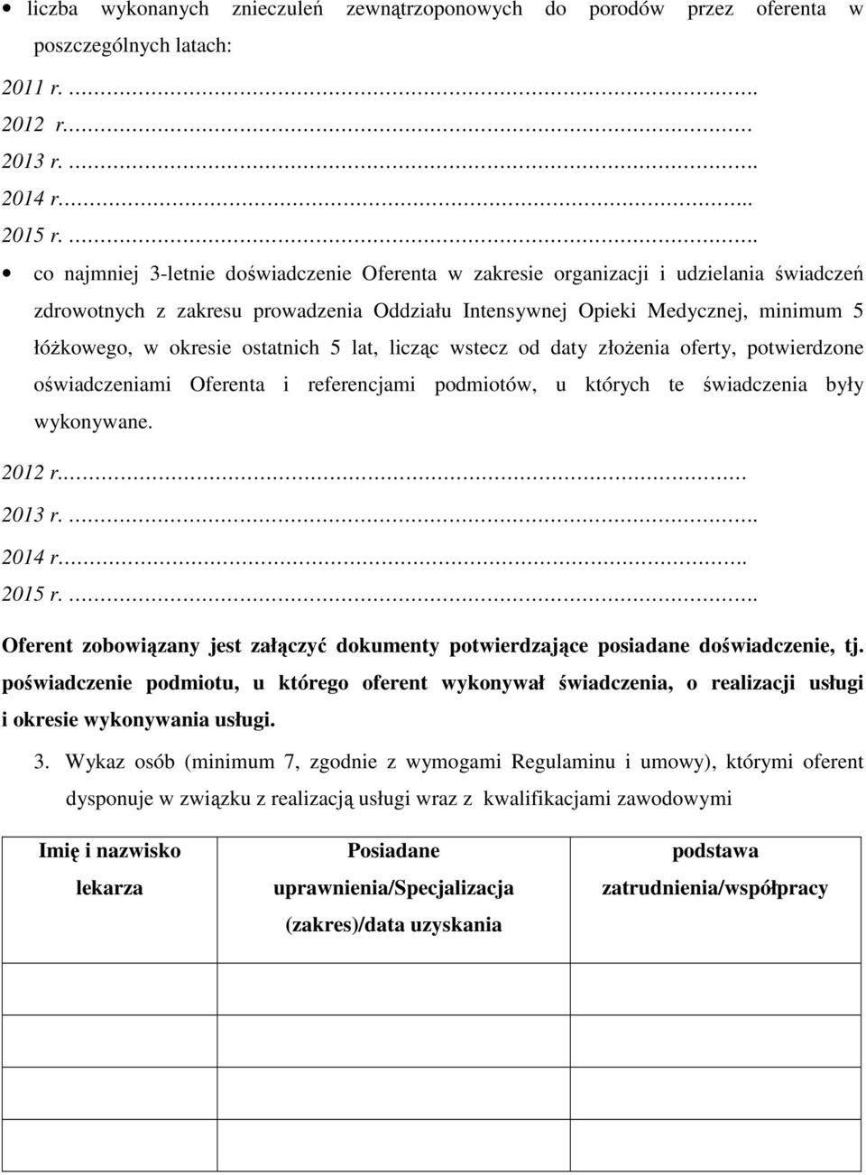 podmiotów, u których te świadczenia były wykonywane. 2014 r. Oferent zobowiązany jest załączyć dokumenty potwierdzające posiadane doświadczenie, tj.