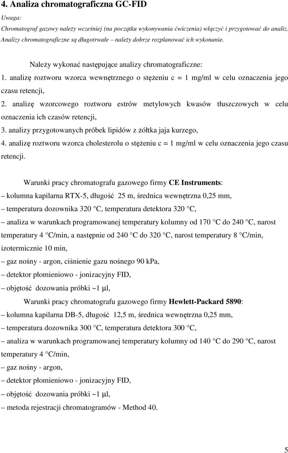 analizę roztworu wzorca wewnętrznego o stężeniu c = 1 mg/ml w celu oznaczenia jego czasu retencji, 2.