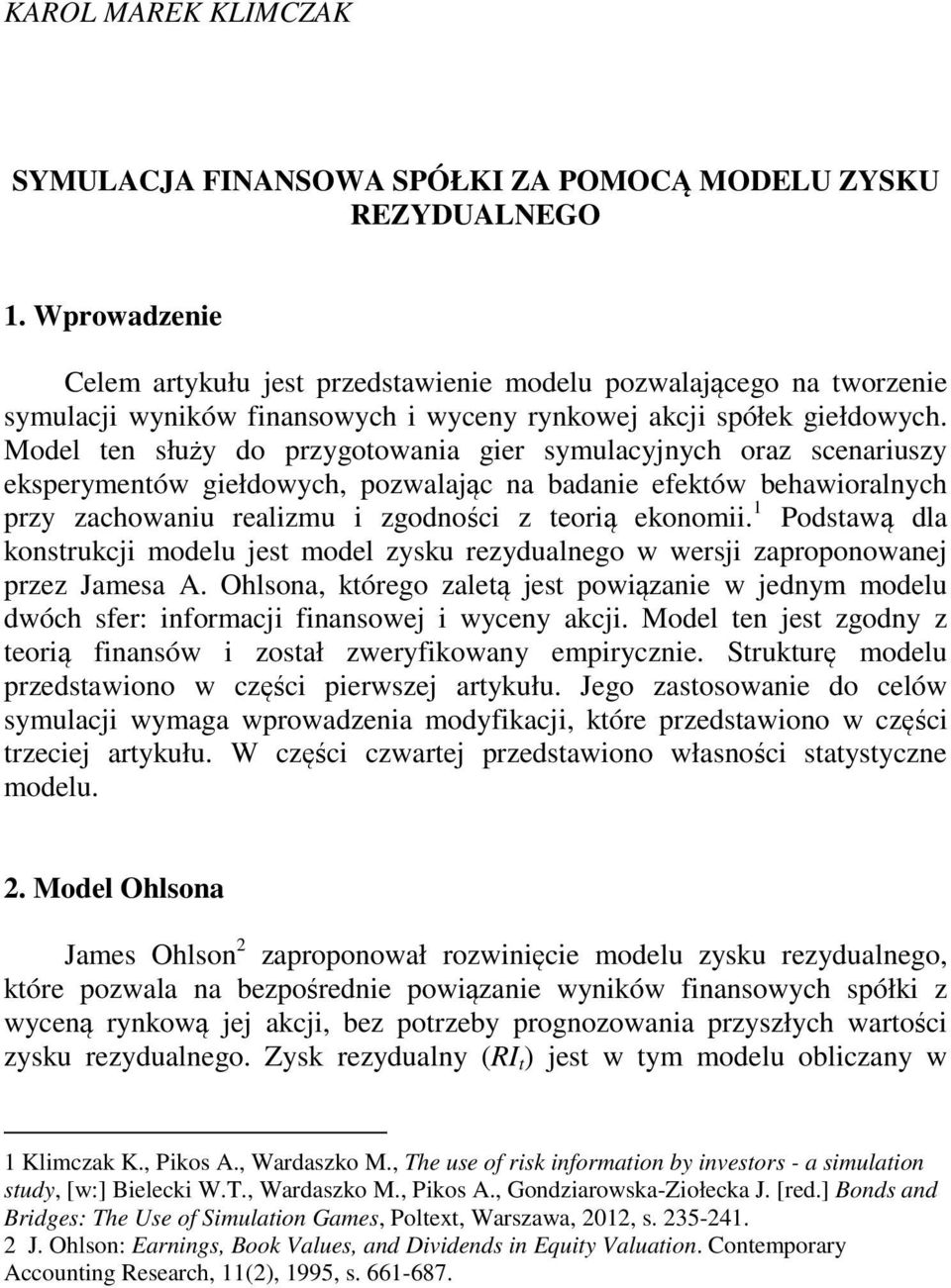 Model ten służy do przygotowania gier symulacyjnych oraz scenariuszy eksperymentów giełdowych, pozwalając na badanie efektów behawioralnych przy zachowaniu realizmu i zgodności z teorią ekonomii.