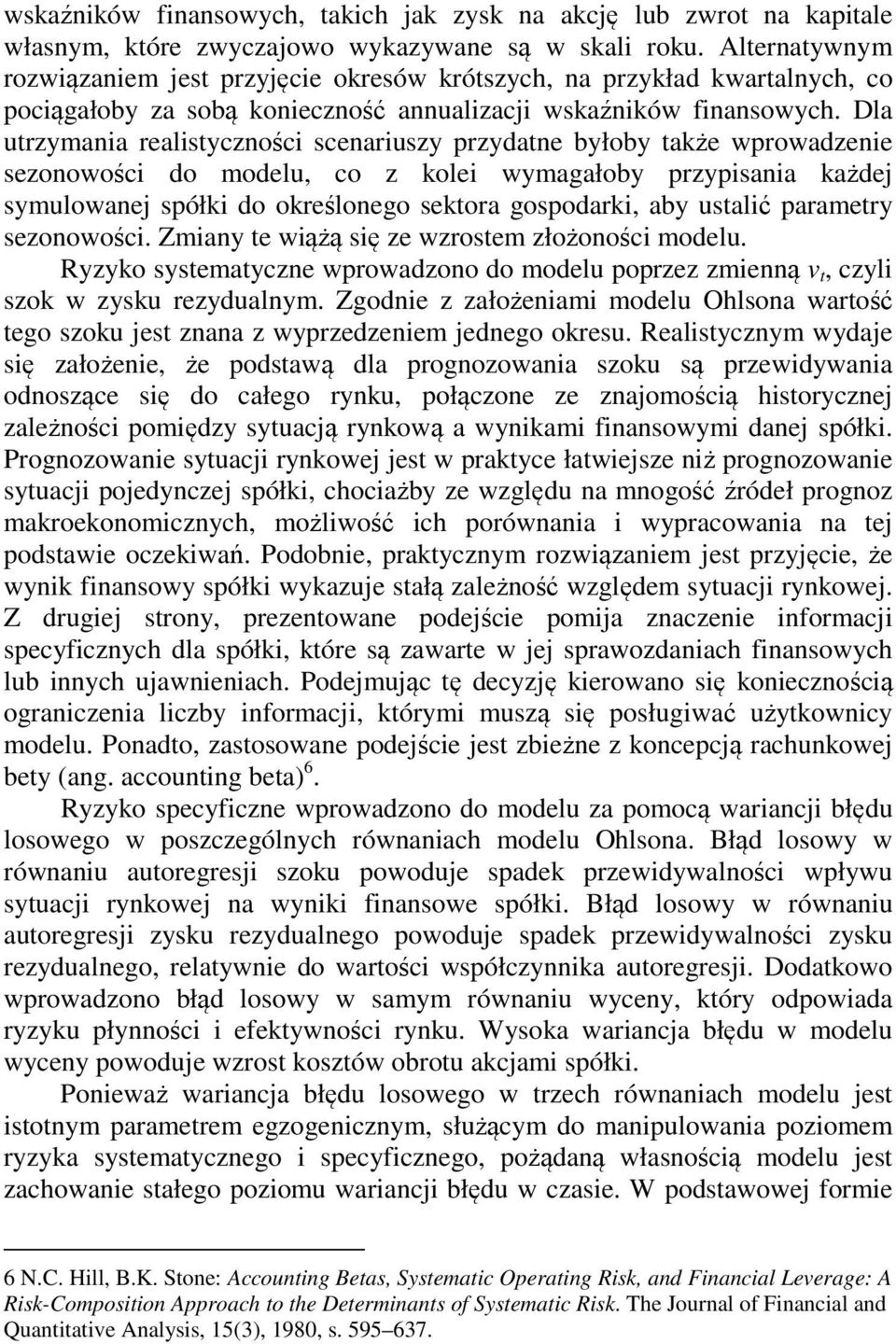 Dla utrzymania realistyczności scenariuszy przydatne byłoby także wprowadzenie sezonowości do modelu, co z kolei wymagałoby przypisania każdej symulowanej spółki do określonego sektora gospodarki,
