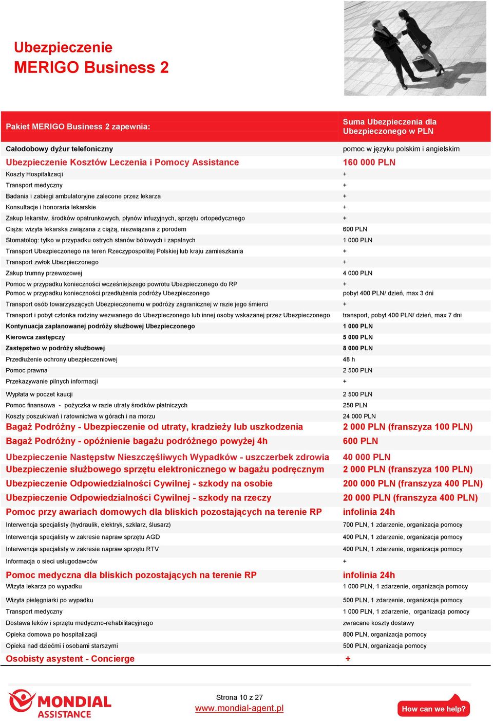 ortopedycznego + Ciąża: wizyta lekarska związana z ciążą, niezwiązana z porodem Stomatolog: tylko w przypadku ostrych stanów bólowych i zapalnych Transport Ubezpieczonego na teren Rzeczypospolitej