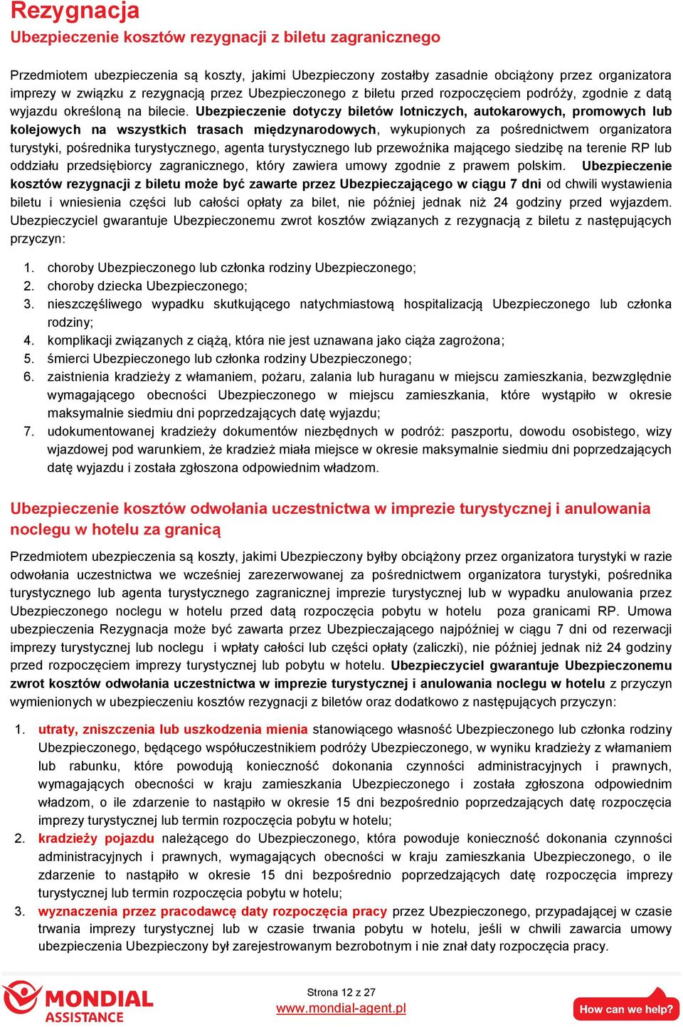 Ubezpieczenie dotyczy biletów lotniczych, autokarowych, promowych lub kolejowych na wszystkich trasach międzynarodowych, wykupionych za pośrednictwem organizatora turystyki, pośrednika turystycznego,