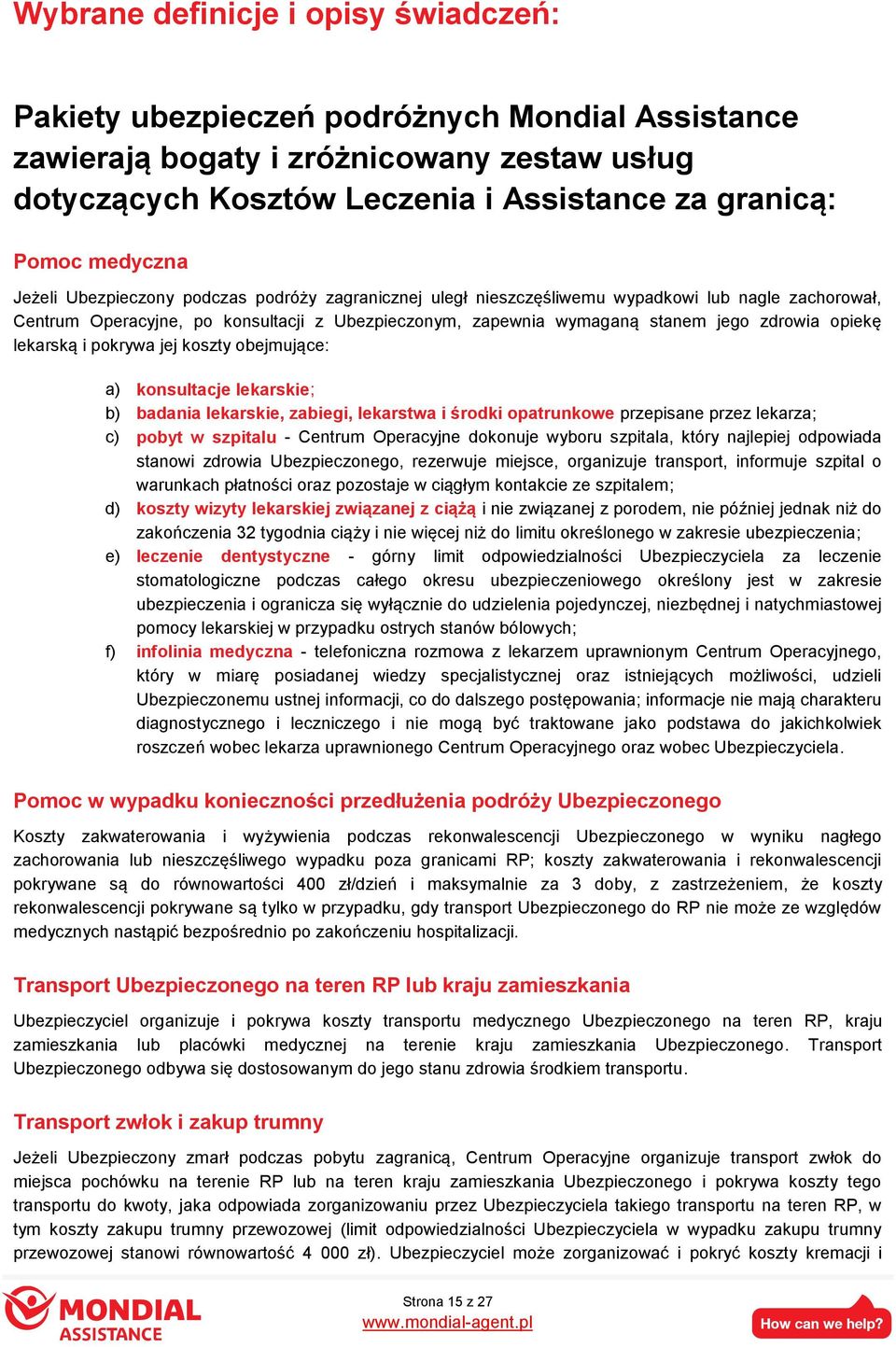 zdrowia opiekę lekarską i pokrywa jej koszty obejmujące: a) konsultacje lekarskie; b) badania lekarskie, zabiegi, lekarstwa i środki opatrunkowe przepisane przez lekarza; c) pobyt w szpitalu -