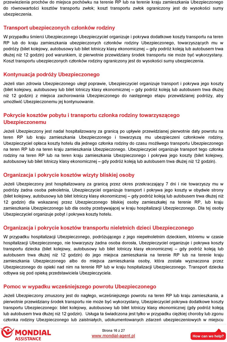 Transport ubezpieczonych członków rodziny W przypadku śmierci Ubezpieczonego Ubezpieczyciel organizuje i pokrywa dodatkowe koszty transportu na teren RP lub do kraju zamieszkania ubezpieczonych