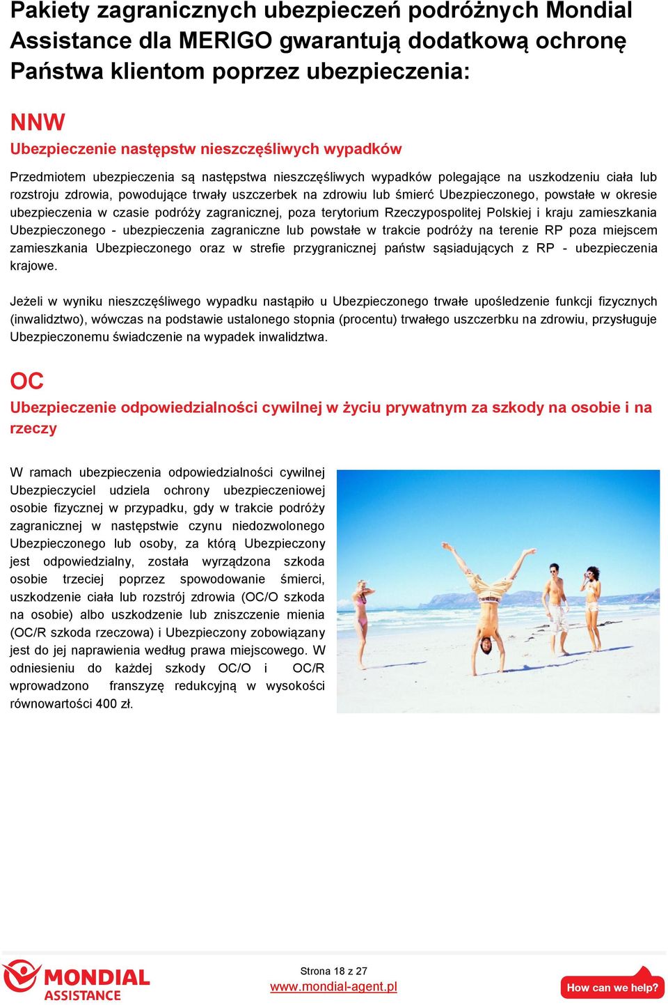 okresie ubezpieczenia w czasie podróży zagranicznej, poza terytorium Rzeczypospolitej Polskiej i kraju zamieszkania Ubezpieczonego - ubezpieczenia zagraniczne lub powstałe w trakcie podróży na