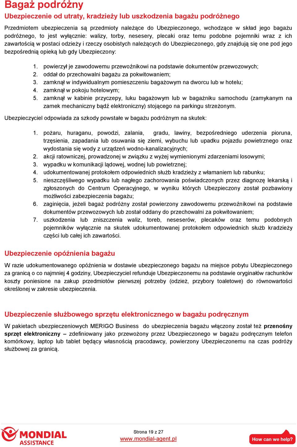 bezpośrednią opieką lub gdy Ubezpieczony: 1. powierzył je zawodowemu przewoźnikowi na podstawie dokumentów przewozowych; 2. oddał do przechowalni bagażu za pokwitowaniem; 3.
