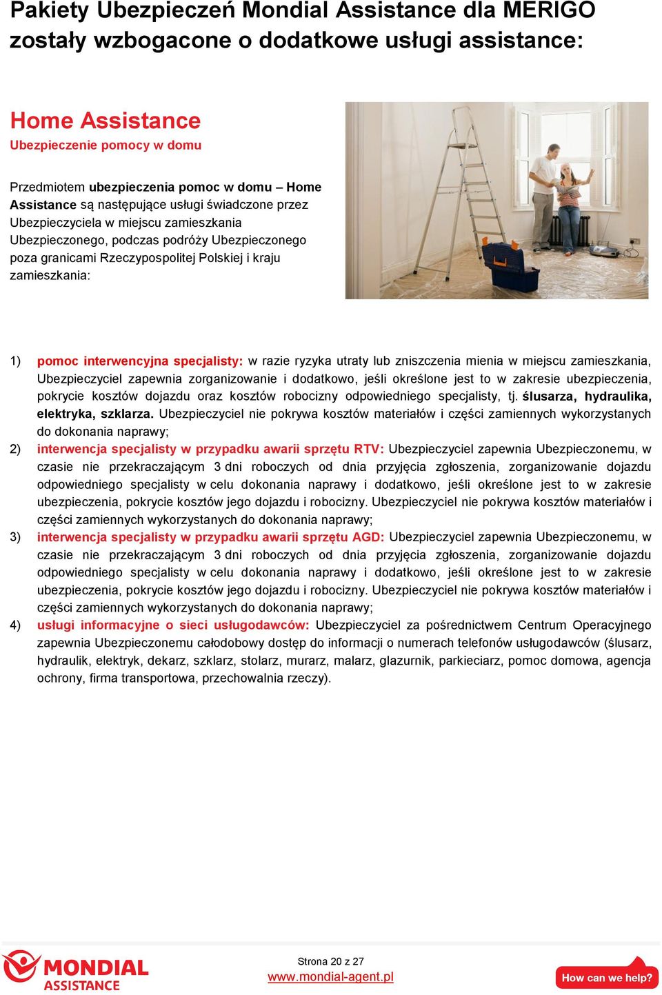 interwencyjna specjalisty: w razie ryzyka utraty lub zniszczenia mienia w miejscu zamieszkania, Ubezpieczyciel zapewnia zorganizowanie i dodatkowo, jeśli określone jest to w zakresie ubezpieczenia,