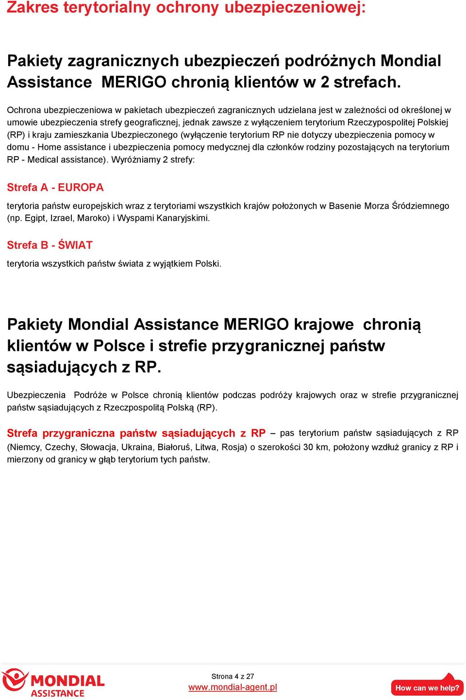 Rzeczypospolitej Polskiej (RP) i kraju zamieszkania Ubezpieczonego (wyłączenie terytorium RP nie dotyczy ubezpieczenia pomocy w domu - Home assistance i ubezpieczenia pomocy medycznej dla członków