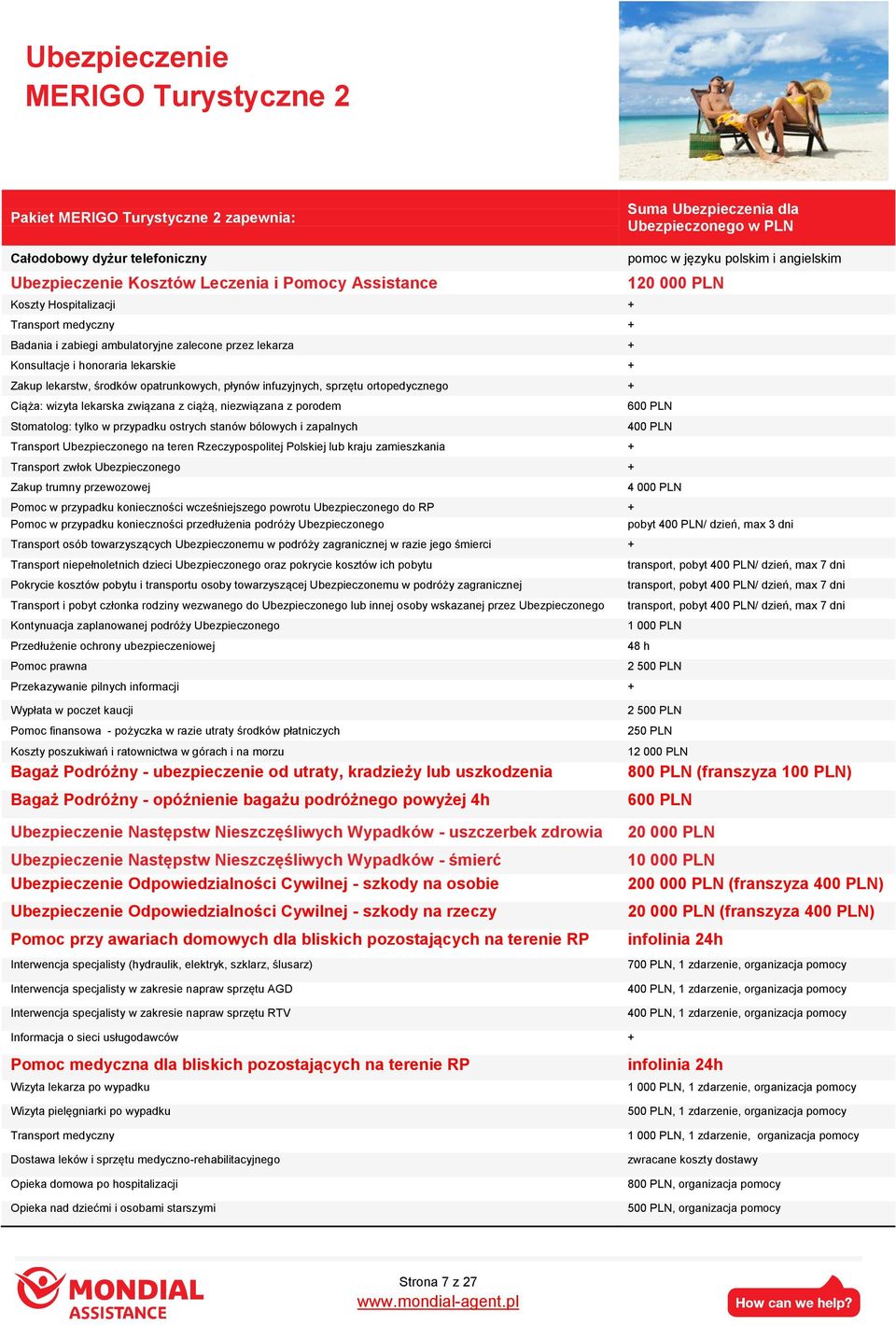 sprzętu ortopedycznego + Ciąża: wizyta lekarska związana z ciążą, niezwiązana z porodem Stomatolog: tylko w przypadku ostrych stanów bólowych i zapalnych Transport Ubezpieczonego na teren
