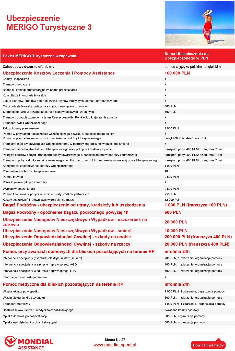 lekarstw, środków opatrunkowych, płynów infuzyjnych, sprzętu ortopedycznego + Ciąża: wizyta lekarska związana z ciążą, niezwiązana z porodem 600 PLN Stomatolog: tylko w przypadku ostrych stanów