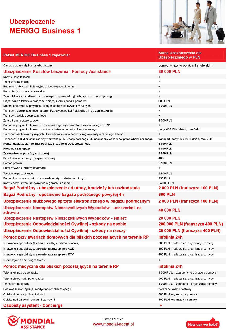 ortopedycznego + Ciąża: wizyta lekarska związana z ciążą, niezwiązana z porodem Stomatolog: tylko w przypadku ostrych stanów bólowych i zapalnych Transport Ubezpieczonego na teren Rzeczypospolitej