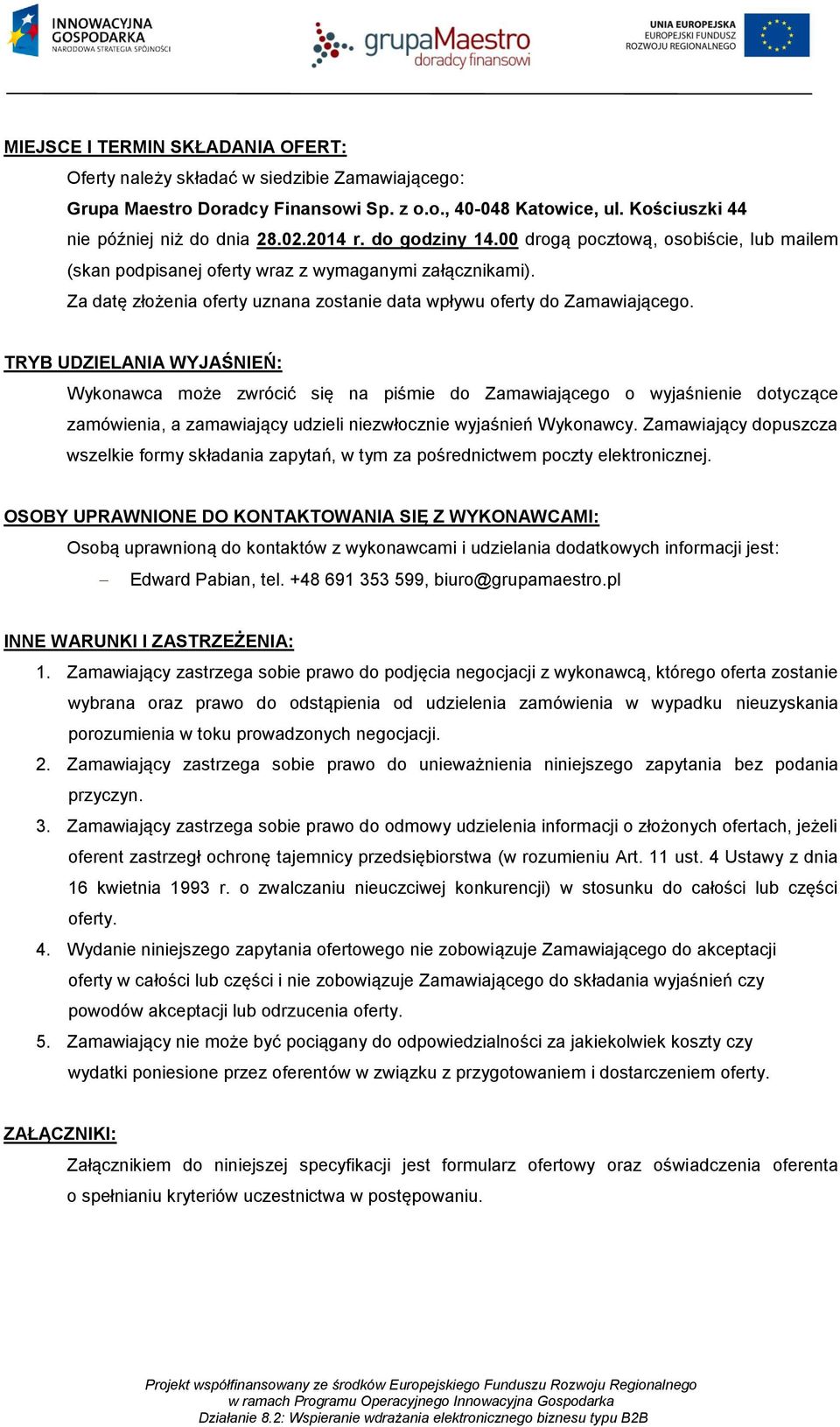 TRYB UDZIELANIA WYJAŚNIEŃ: Wykonawca może zwrócić się na piśmie do Zamawiającego o wyjaśnienie dotyczące zamówienia, a zamawiający udzieli niezwłocznie wyjaśnień Wykonawcy.