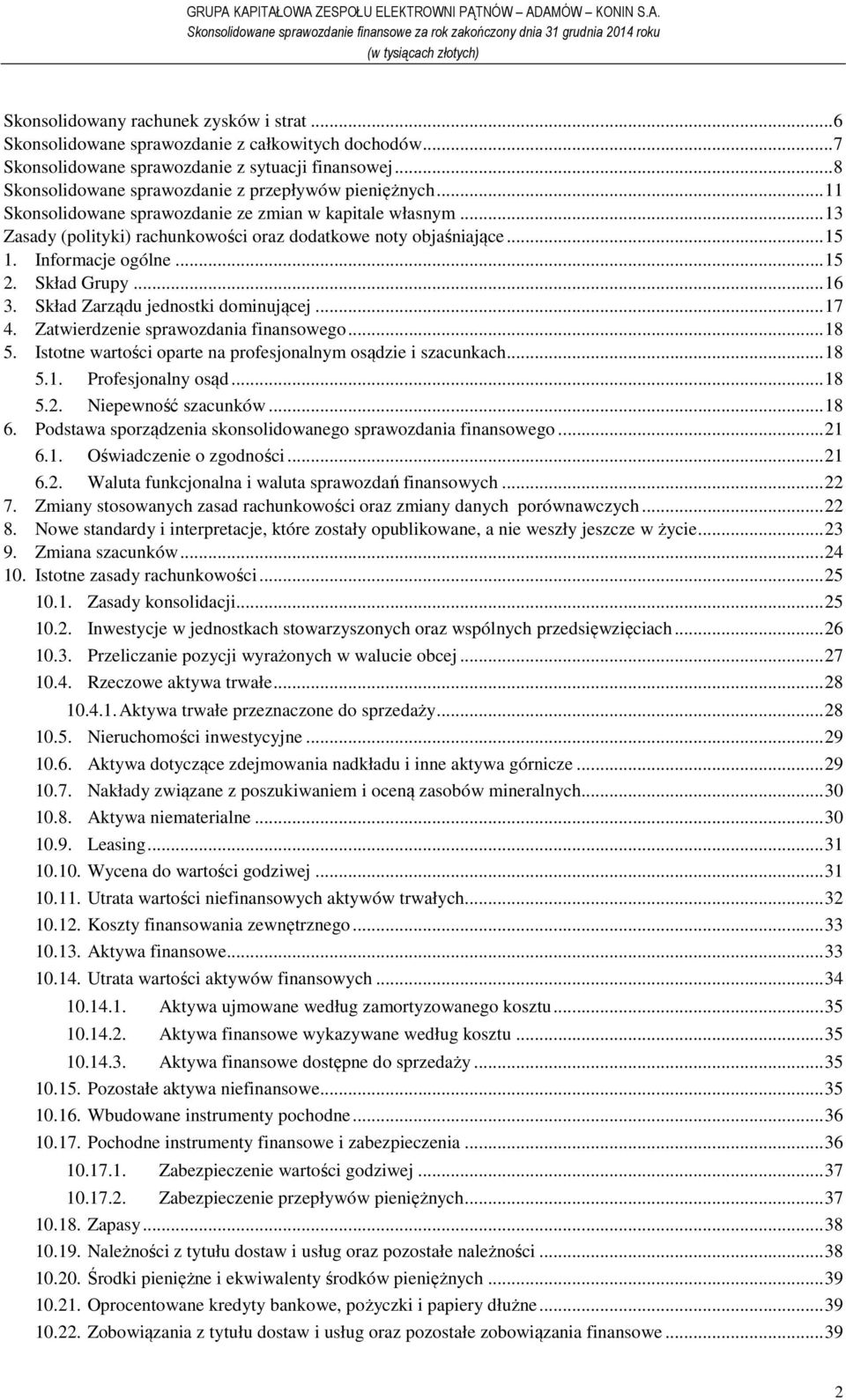 Informacje ogólne... 15 2. Skład Grupy... 16 3. Skład Zarządu jednostki dominującej... 17 4. Zatwierdzenie sprawozdania finansowego... 18 5.