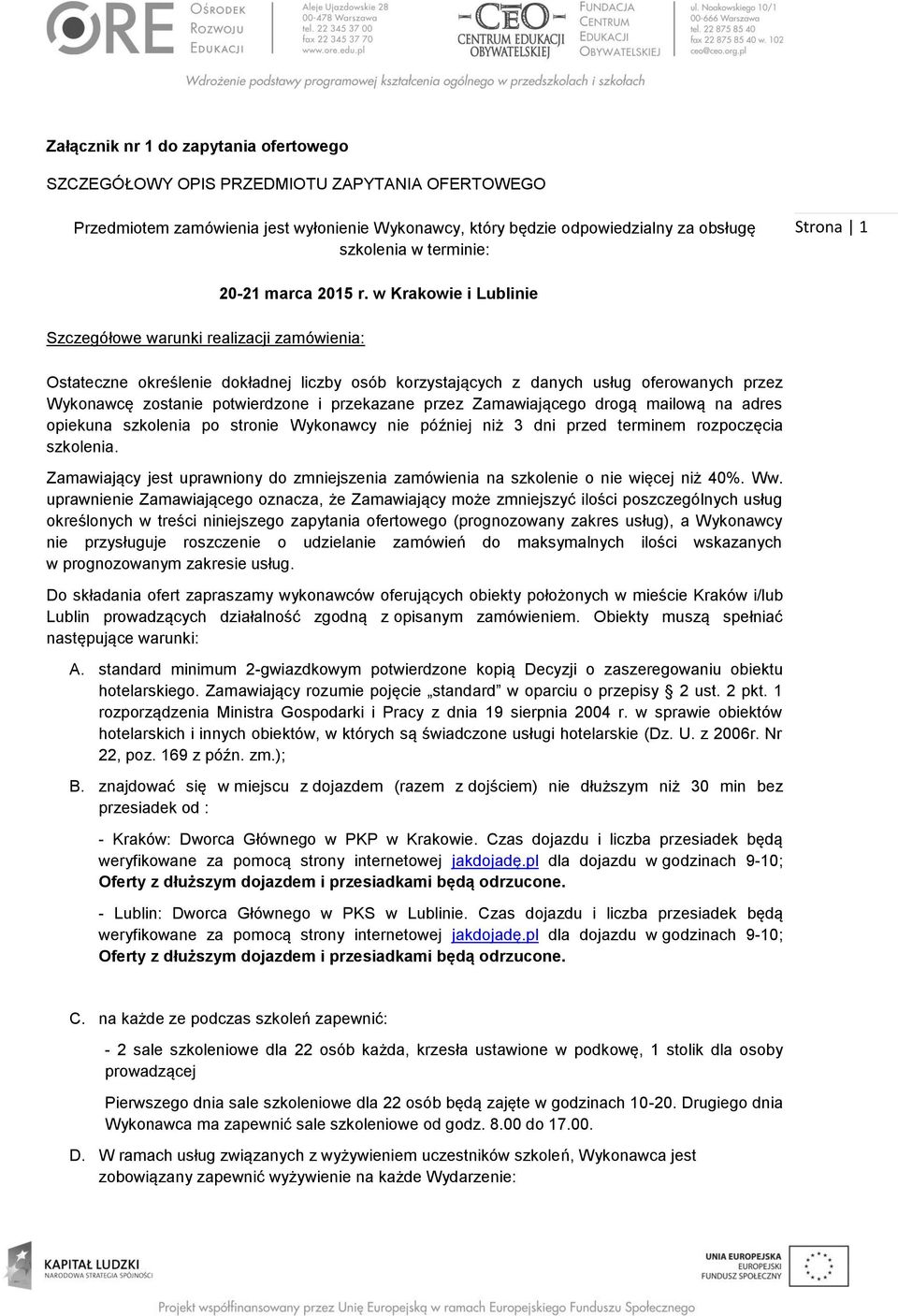 w Krakowie i Lublinie Szczegółowe warunki realizacji zamówienia: Ostateczne określenie dokładnej liczby osób korzystających z danych usług oferowanych przez Wykonawcę zostanie potwierdzone i