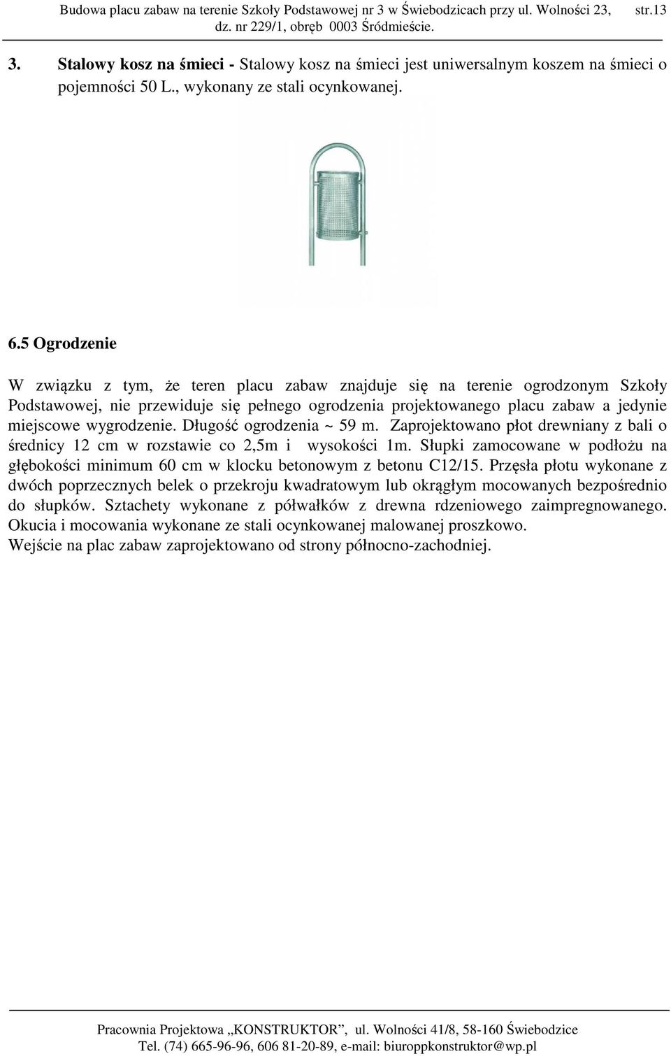 wygrodzenie. Długość ogrodzenia ~ 59 m. Zaprojektowano płot drewniany z bali o średnicy 12 cm w rozstawie co 2,5m i wysokości 1m.