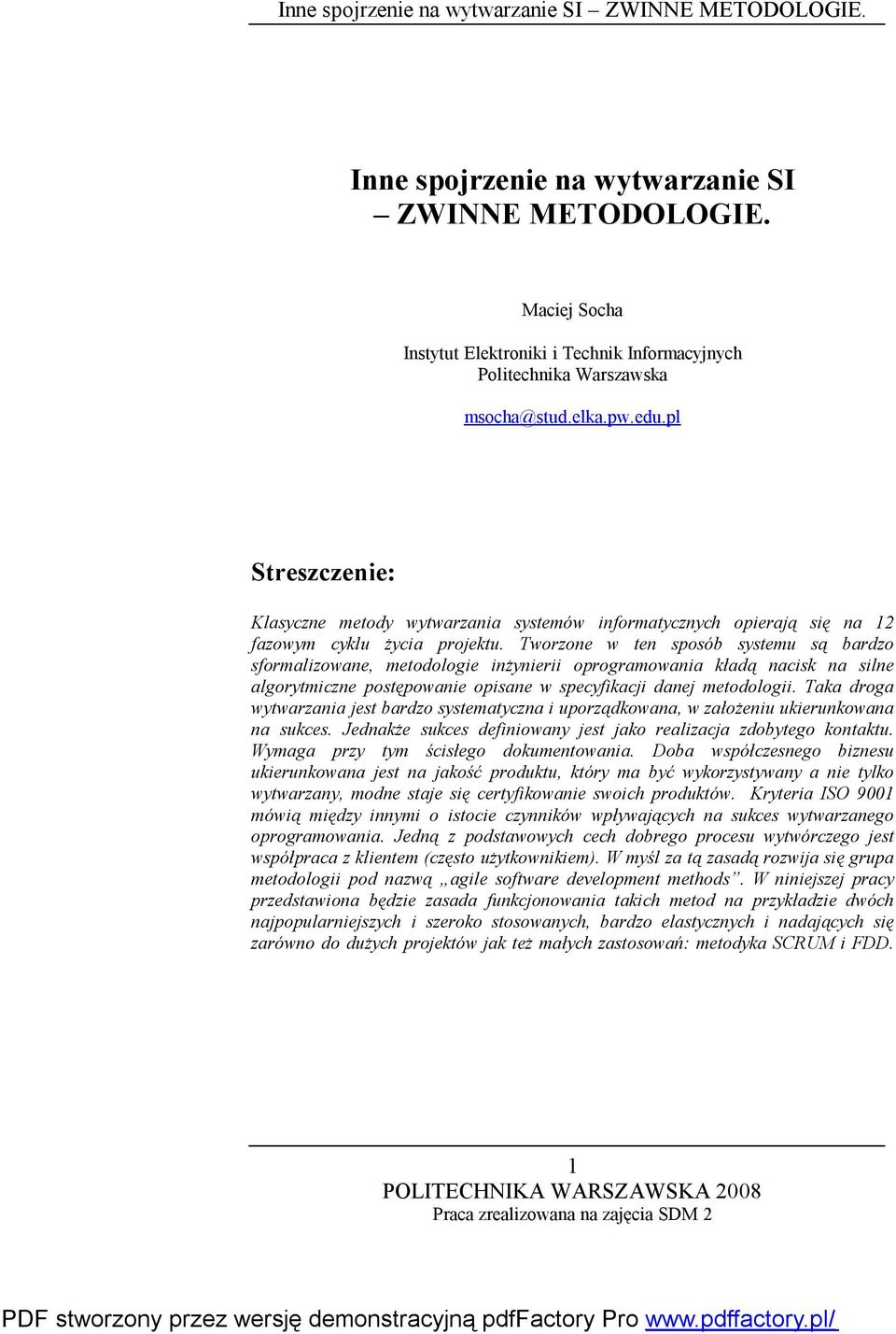 Tworzone w ten sposób systemu są bardzo sformalizowane, metodologie inżynierii oprogramowania kładą nacisk na silne algorytmiczne postępowanie opisane w specyfikacji danej metodologii.