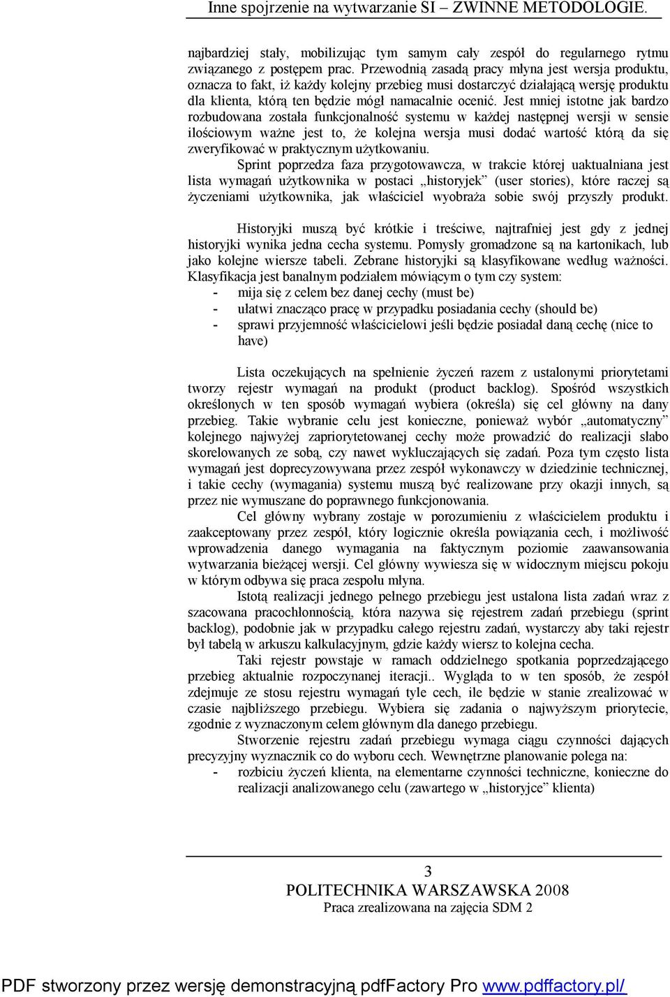 Jest mniej istotne jak bardzo rozbudowana została funkcjonalność systemu w każdej następnej wersji w sensie ilościowym ważne jest to, że kolejna wersja musi dodać wartość którą da się zweryfikować w