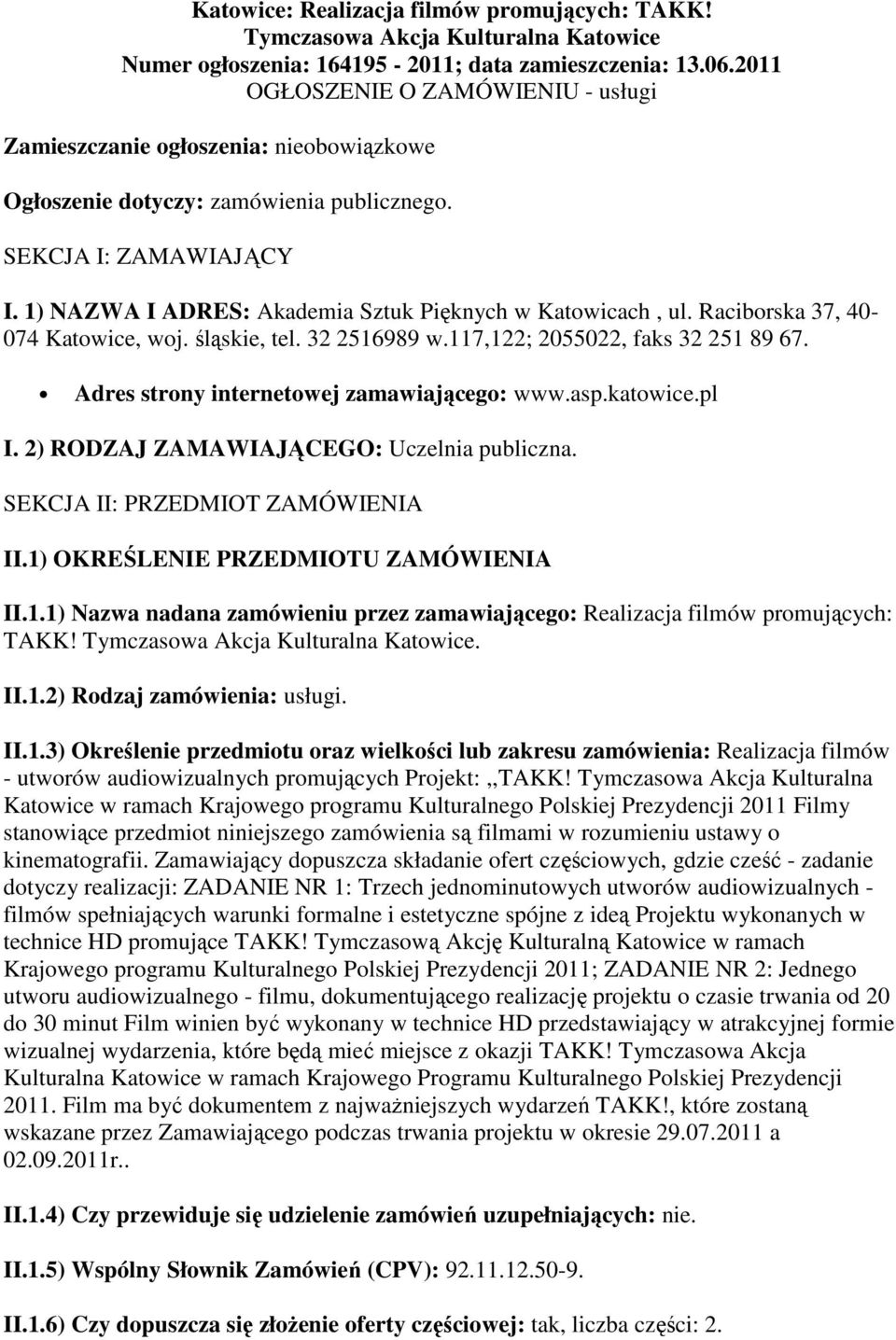 1) NAZWA I ADRES: Akademia Sztuk Pięknych w Katowicach, ul. Raciborska 37, 40-074 Katowice, woj. śląskie, tel. 32 2516989 w.117,122; 2055022, faks 32 251 89 67.