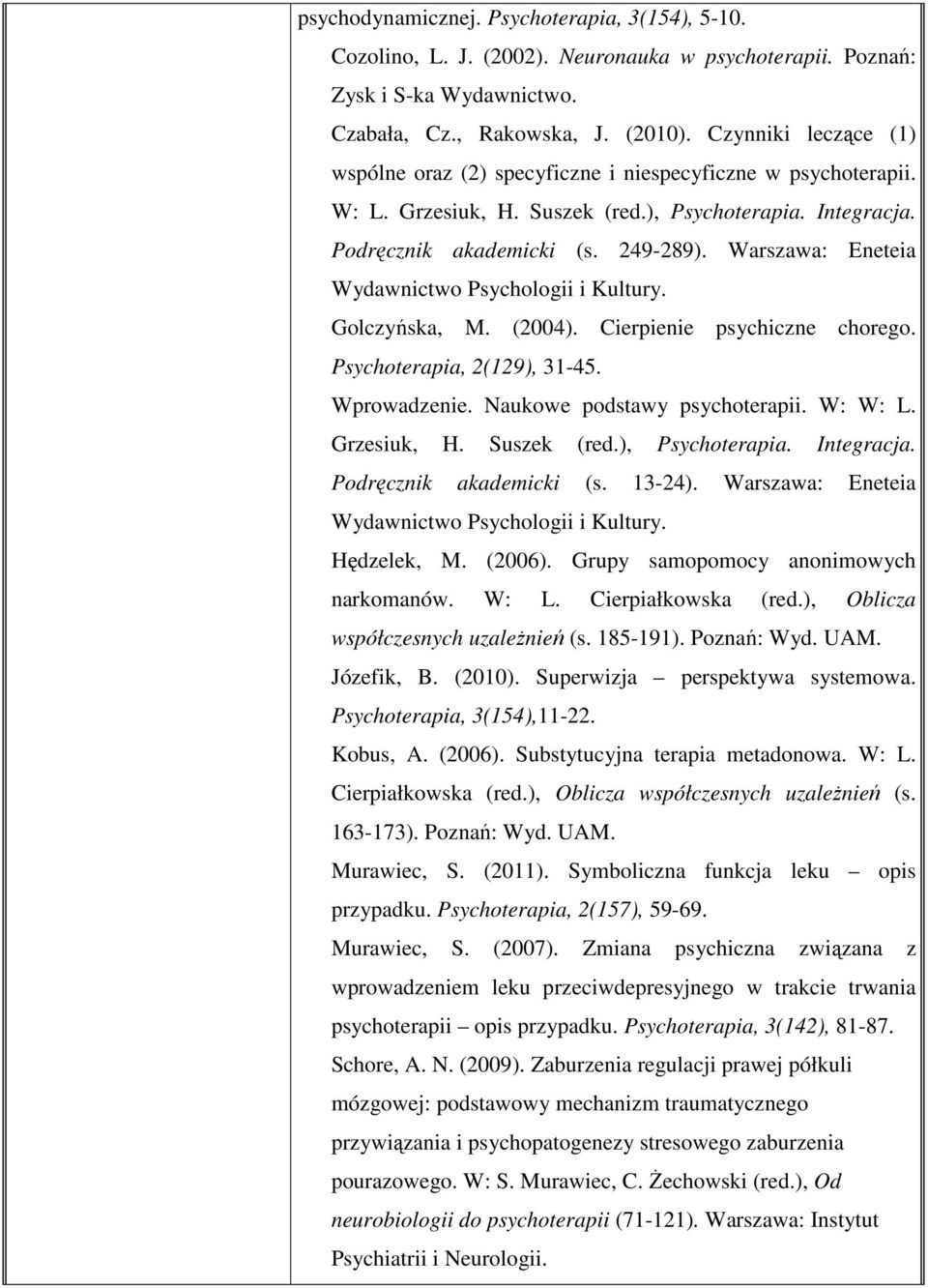 Warszawa: Eneteia Wydawnictwo Psychologii i Kultury. Golczyńska, M. (2004). Cierpienie psychiczne chorego. Psychoterapia, 2(129), 31-45. Wprowadzenie. Naukowe podstawy psychoterapii. W: W: L.