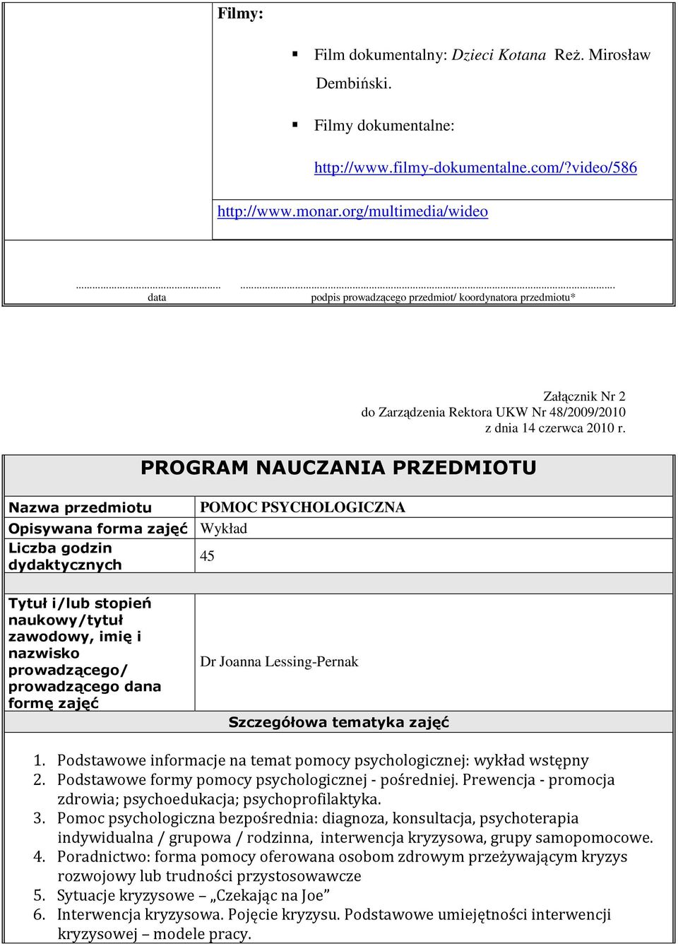 PROGRAM NAUCZANIA PRZEDMIOTU Nazwa przedmiotu POMOC PSYCHOLOGICZNA Opisywana forma zajęć Wykład Liczba godzin 45 dydaktycznych Tytuł i/lub stopień naukowy/tytuł zawodowy, imię i nazwisko