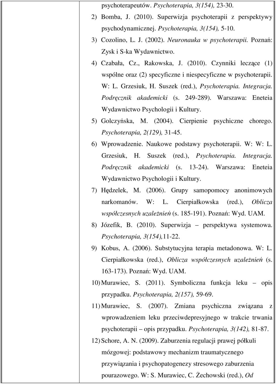 Grzesiuk, H. Suszek (red.), Psychoterapia. Integracja. Podręcznik akademicki (s. 249-289). Warszawa: Eneteia Wydawnictwo Psychologii i Kultury. 5) Golczyńska, M. (2004). Cierpienie psychiczne chorego.