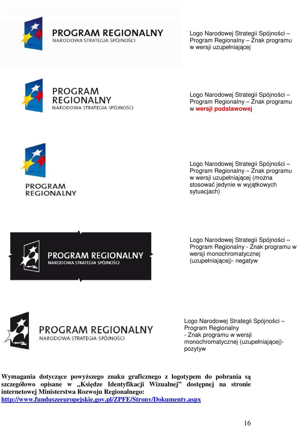 wersji monochromatycznej (uzupełniającej)- negatyw Logo Narodowej Strategii Spójności Program Regionalny - Znak programu w wersji monochromatycznej (uzupełniającej)- pozytyw Wymagania dotyczące