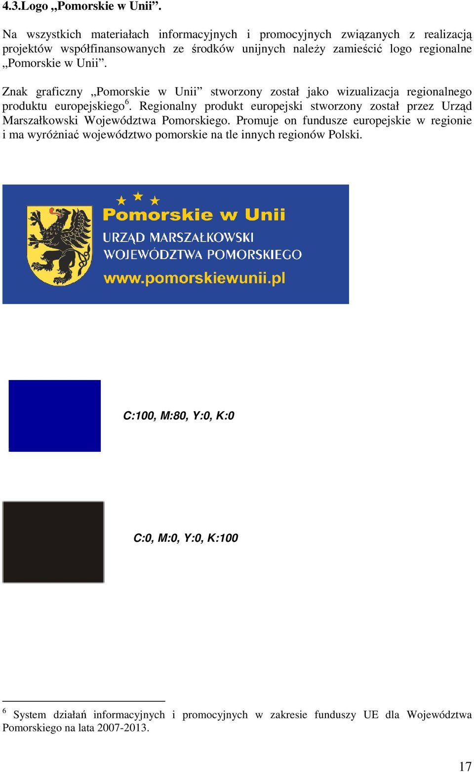 Pomorskie w Unii. Znak graficzny Pomorskie w Unii stworzony został jako wizualizacja regionalnego produktu europejskiego 6.