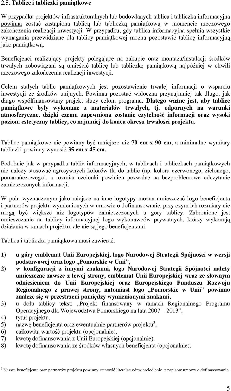 W przypadku, gdy tablica informacyjna spełnia wszystkie wymagania przewidziane dla tablicy pamiątkowej moŝna pozostawić tablicę informacyjną jako pamiątkową.