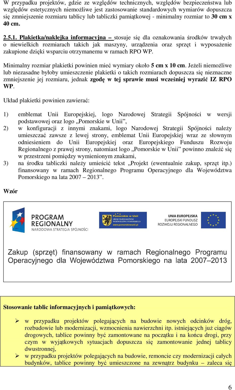 Plakietka/naklejka informacyjna stosuje się dla oznakowania środków trwałych o niewielkich rozmiarach takich jak maszyny, urządzenia oraz sprzęt i wyposaŝenie zakupione dzięki wsparciu otrzymanemu w