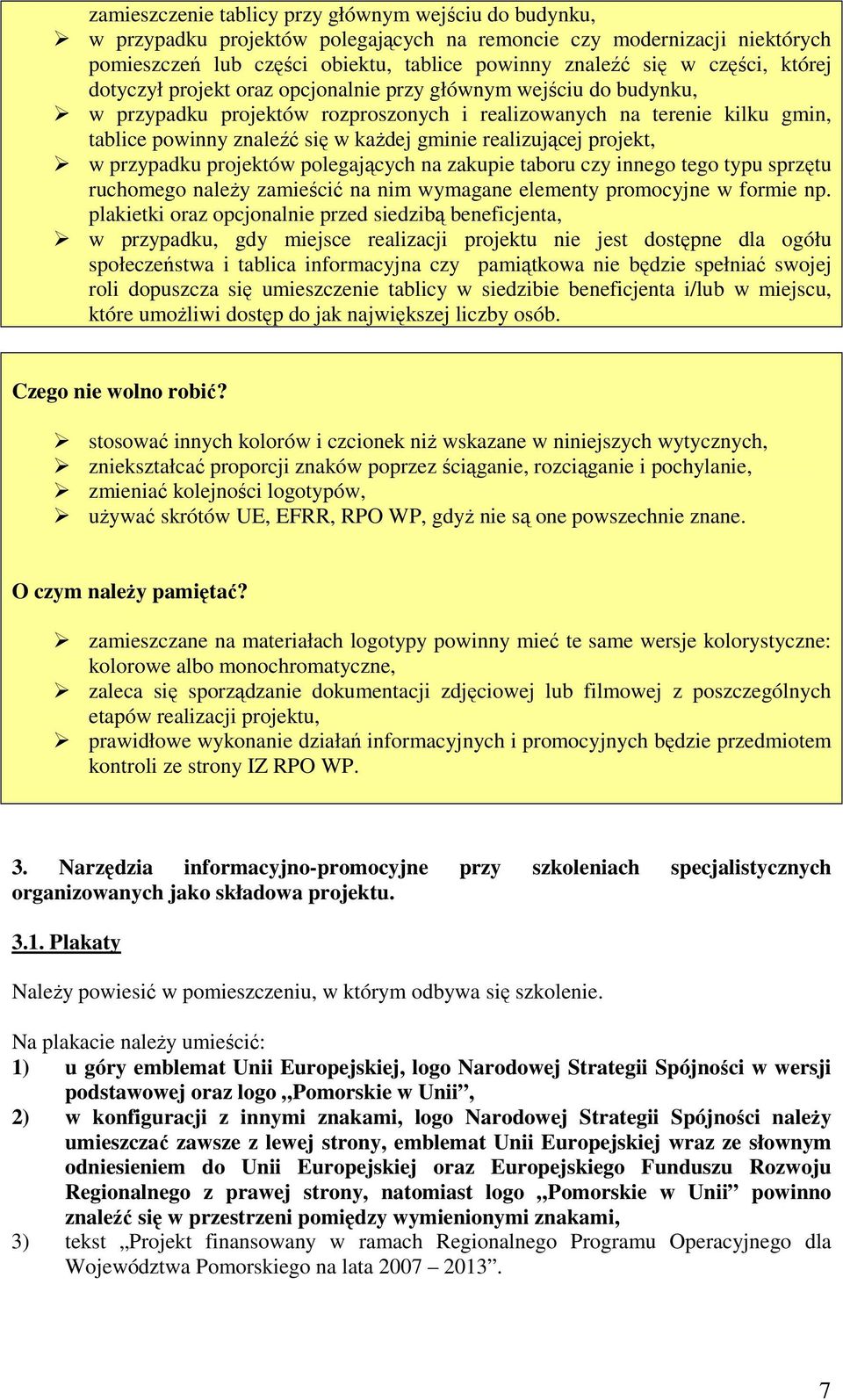 realizującej projekt, w przypadku projektów polegających na zakupie taboru czy innego tego typu sprzętu ruchomego naleŝy zamieścić na nim wymagane elementy promocyjne w formie np.