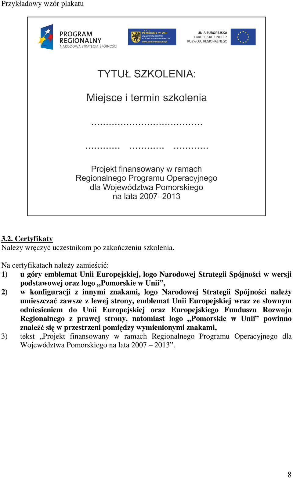 innymi znakami, logo Narodowej Strategii Spójności naleŝy umieszczać zawsze z lewej strony, emblemat Unii Europejskiej wraz ze słownym odniesieniem do Unii Europejskiej oraz