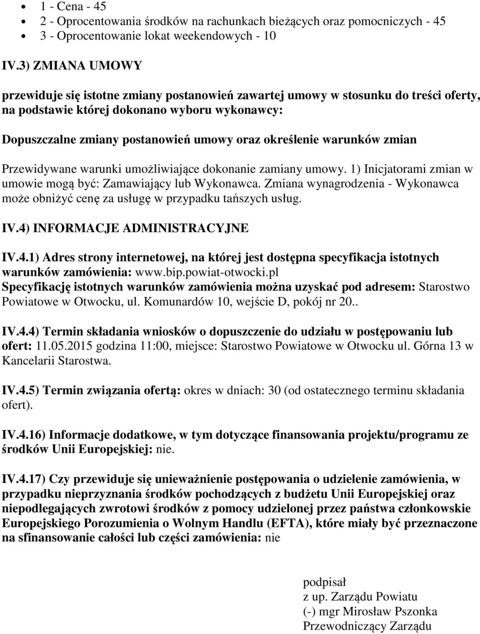 określenie warunków zmian Przewidywane warunki umożliwiające dokonanie zamiany umowy. 1) Inicjatorami zmian w umowie mogą być: Zamawiający lub Wykonawca.