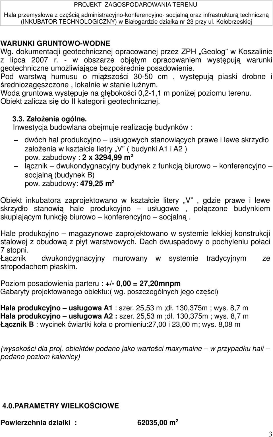 Pod warstwą humusu o miąższości 30-50 cm, występują piaski drobne i średniozagęszczone, lokalnie w stanie luźnym. Woda gruntowa występuje na głębokości 0,2-1,1 m poniżej poziomu terenu.